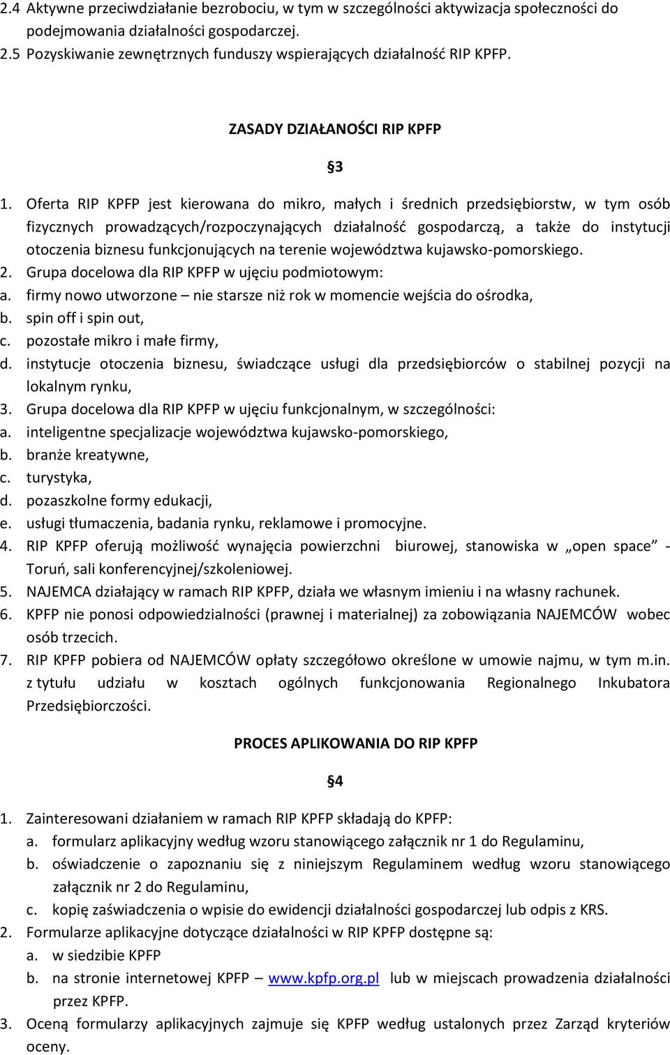 Oferta RIP KPFP jest kierowana do mikro, małych i średnich przedsiębiorstw, w tym osób fizycznych prowadzących/rozpoczynających działalność gospodarczą, a także do instytucji otoczenia biznesu