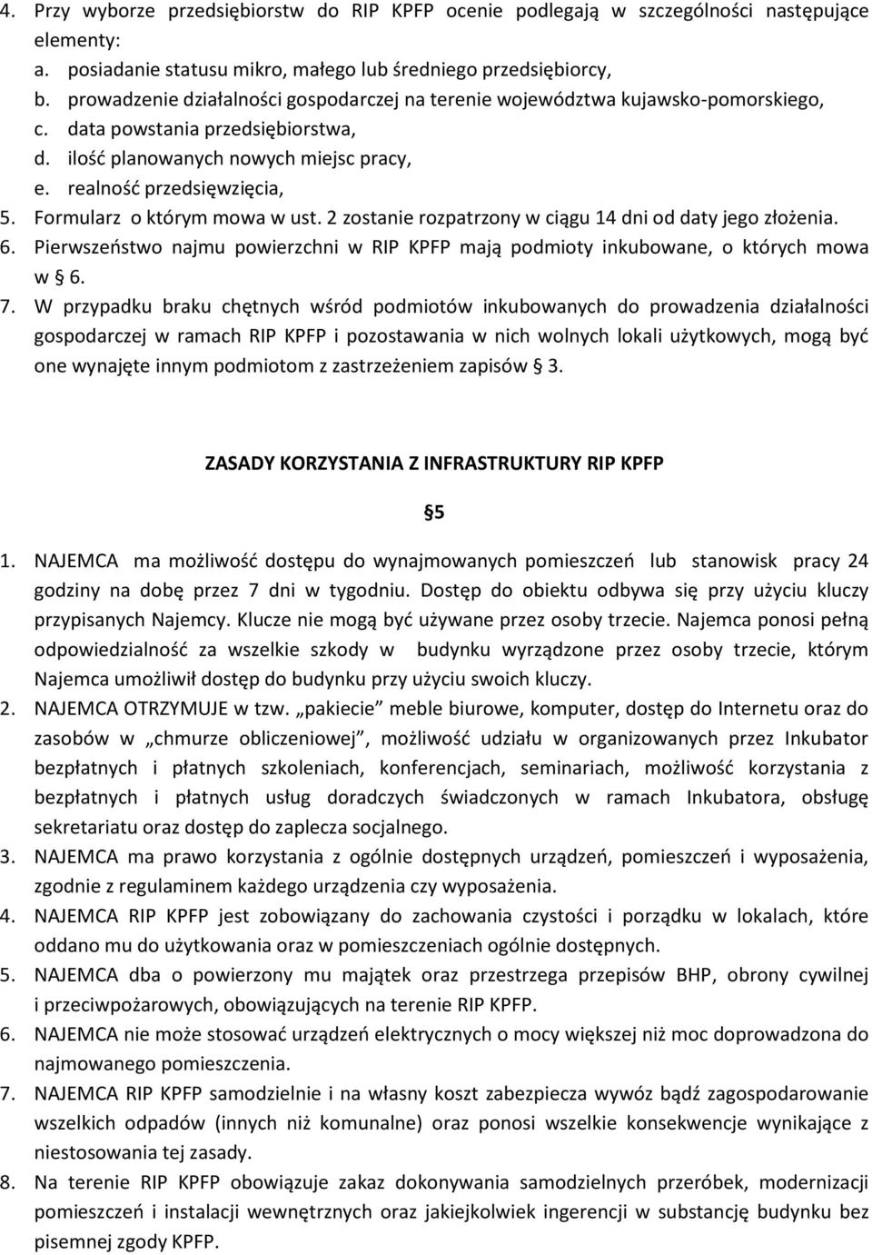 Formularz o którym mowa w ust. 2 zostanie rozpatrzony w ciągu 14 dni od daty jego złożenia. 6. Pierwszeństwo najmu powierzchni w RIP KPFP mają podmioty inkubowane, o których mowa w 6. 7.