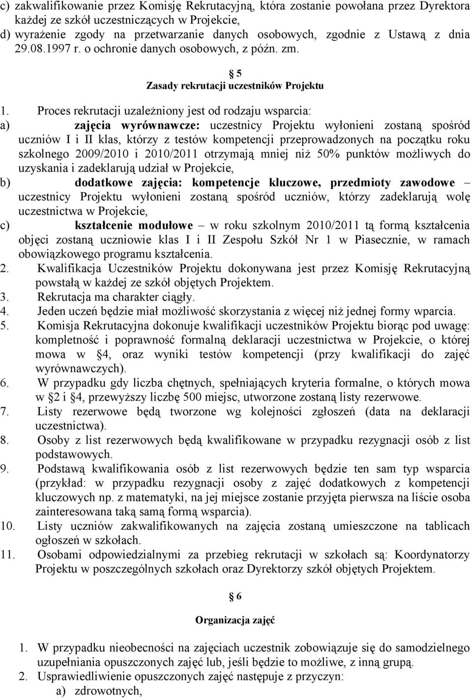 Proces rekrutacji uzależniony jest od rodzaju wsparcia: a) zajęcia wyrównawcze: uczestnicy Projektu wyłonieni zostaną spośród uczniów I i II klas, którzy z testów kompetencji przeprowadzonych na