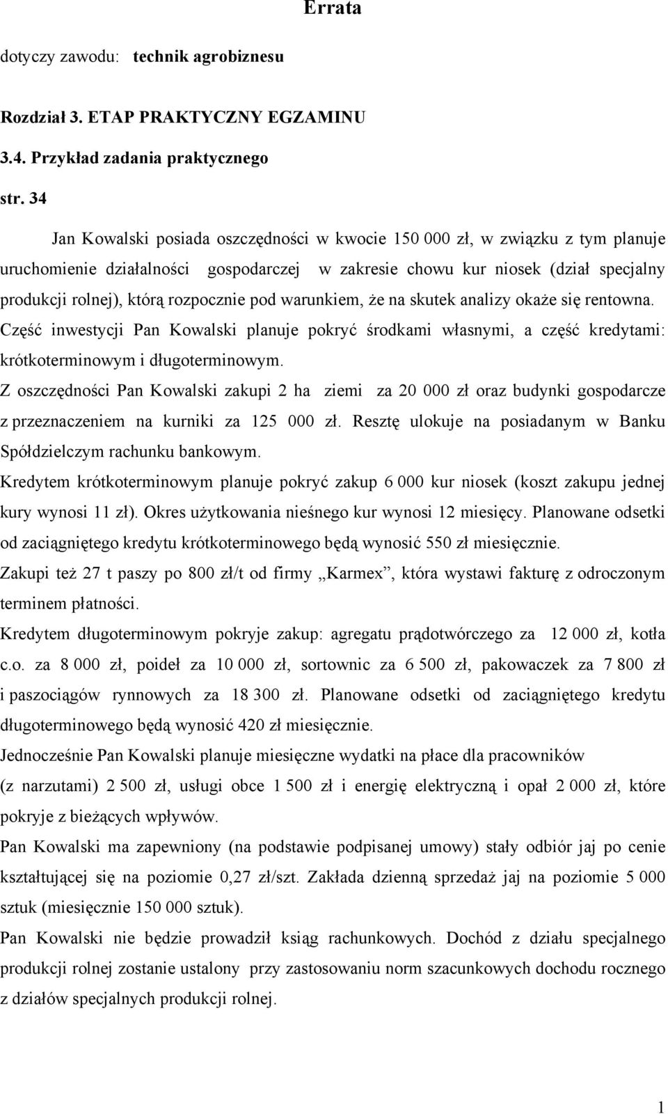 rozpocznie pod warunkiem, że na skutek analizy okaże się rentowna. Część inwestycji Pan Kowalski planuje pokryć środkami własnymi, a część kredytami: krótkoterminowym i długoterminowym.