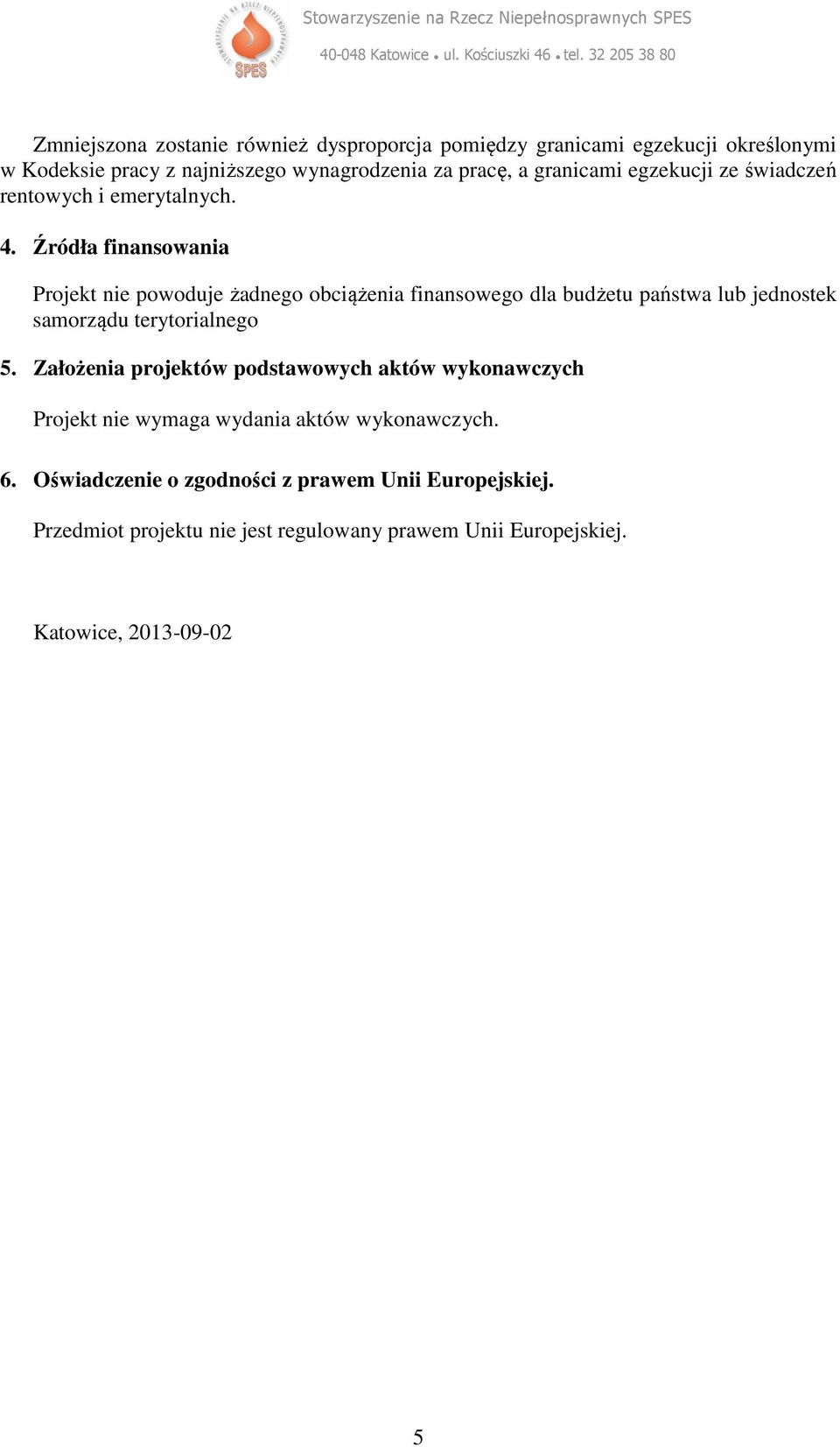 Źródła finansowania Projekt nie powoduje żadnego obciążenia finansowego dla budżetu państwa lub jednostek samorządu terytorialnego 5.