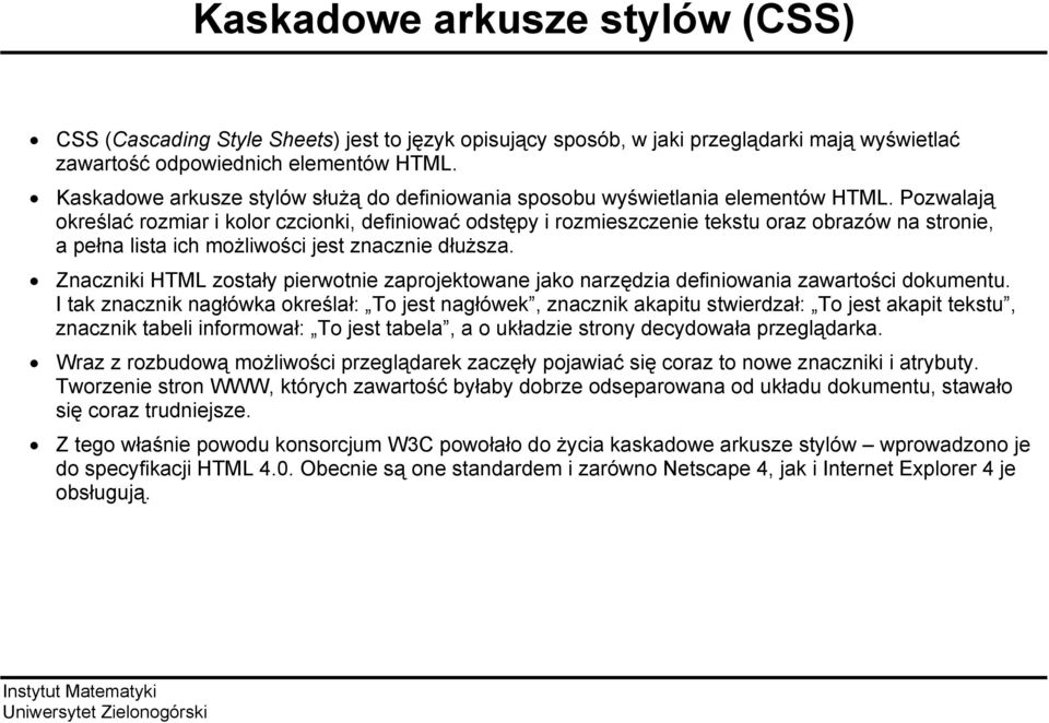 Pozwalają określać rozmiar i kolor czcionki, definiować odstępy i rozmieszczenie tekstu oraz obrazów na stronie, a pełna lista ich możliwości jest znacznie dłuższa.