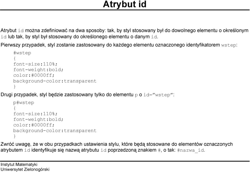 Pierwszy przypadek, styl zostanie zastosowany do każdego elementu oznaczonego identyfikatorem wstep: #wstep { font-size:110%; font-weight:bold; color:#0000ff;