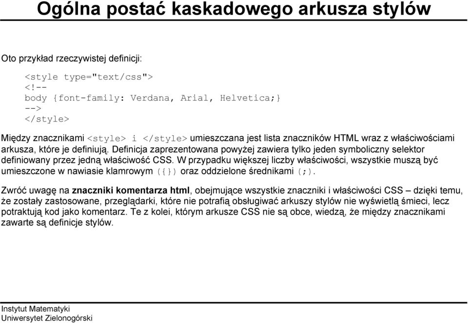 Definicja zaprezentowana powyżej zawiera tylko jeden symboliczny selektor definiowany przez jedną właściwość CSS.