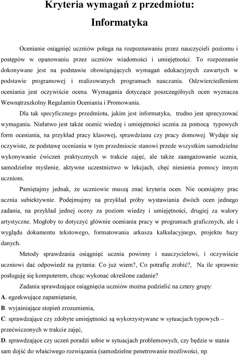 Odzwierciedleniem oceniania jest oczywiście ocena. Wymagania dotyczące poszczególnych ocen wyznacza Wewnątrzszkolny Regulamin Oceniania i Promowania.