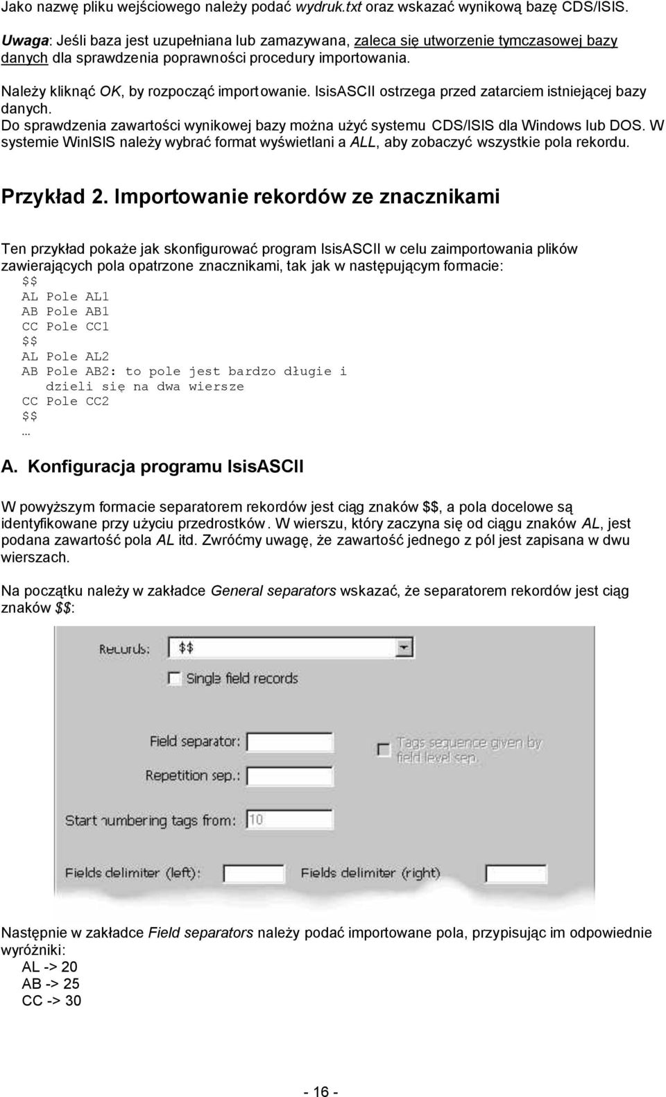 IsisASCII ostrzega przed zatarciem istniejącej bazy danych. Do sprawdzenia zawartości wynikowej bazy można użyć systemu CDS/ISIS dla Windows lub DOS.