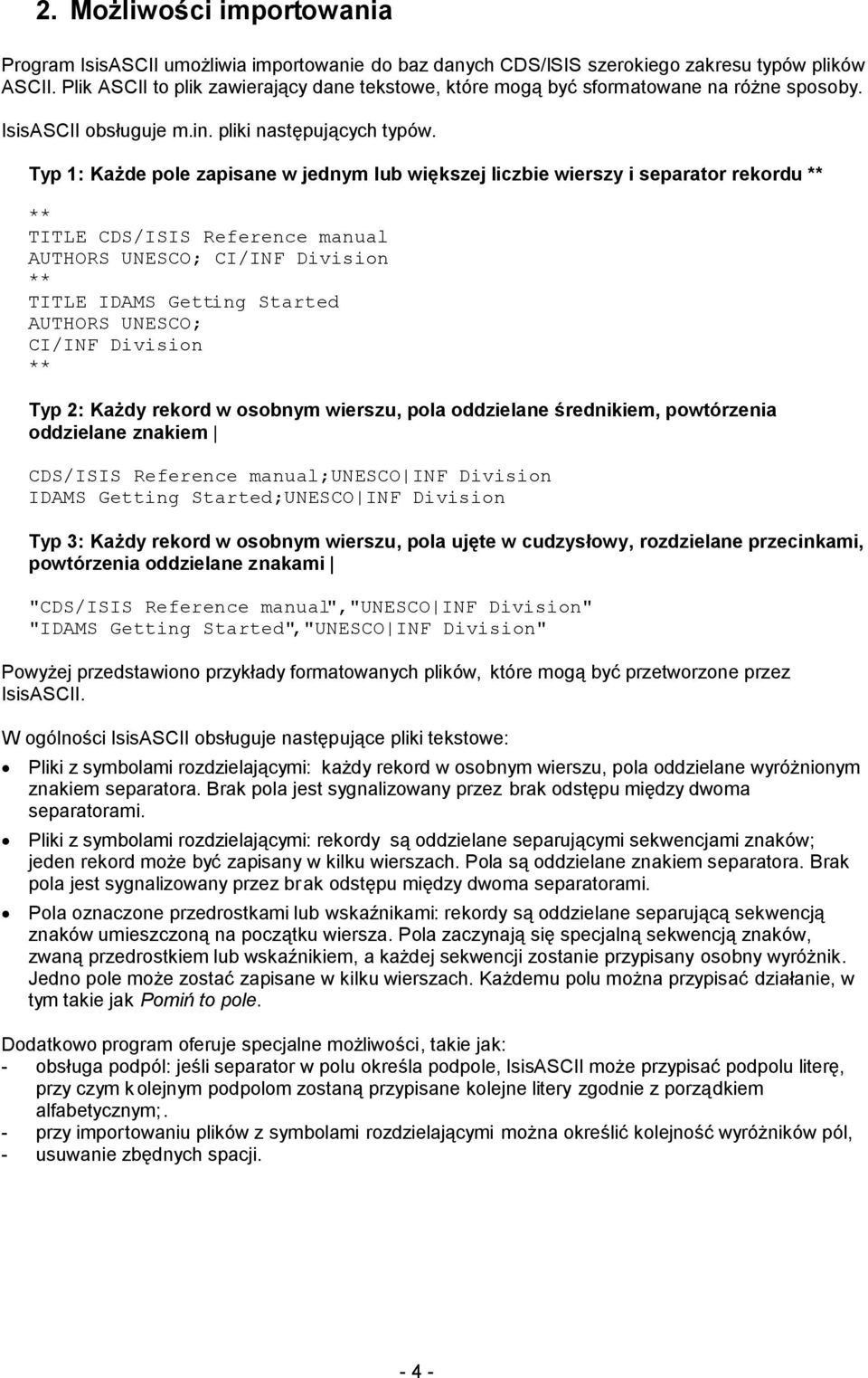 Typ 1: Każde pole zapisane w jednym lub większej liczbie wierszy i separator rekordu ** ** TITLE CDS/ISIS Reference manual AUTHORS UNESCO; CI/INF Division ** TITLE IDAMS Getting Started AUTHORS