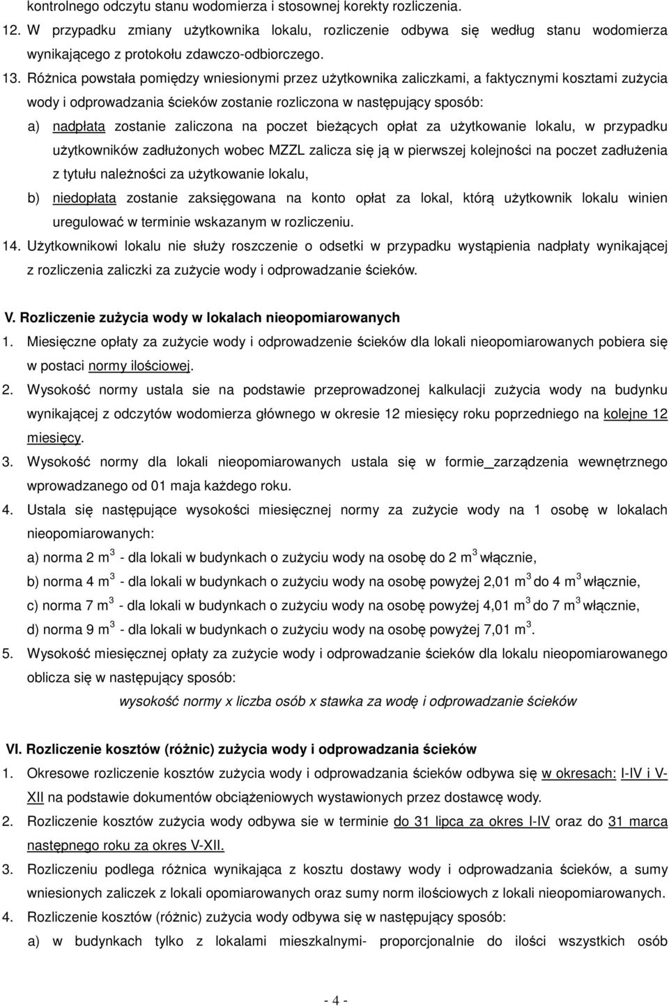 Różnica powstała pomiędzy wniesionymi przez użytkownika zaliczkami, a faktycznymi kosztami zużycia wody i odprowadzania ścieków zostanie rozliczona w następujący sposób: a) nadpłata zostanie