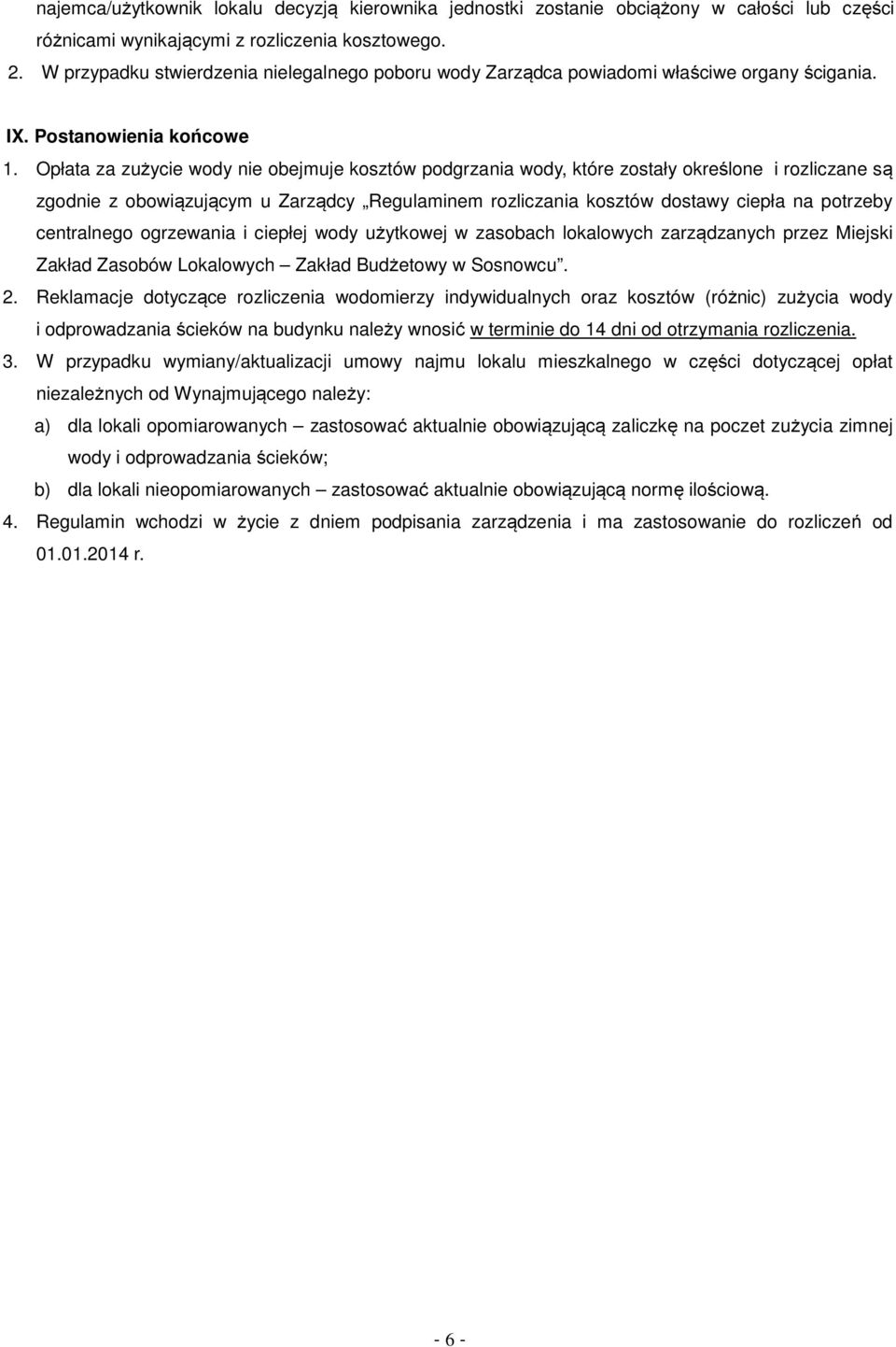 Opłata za zużycie wody nie obejmuje kosztów podgrzania wody, które zostały określone i rozliczane są zgodnie z obowiązującym u Zarządcy Regulaminem rozliczania kosztów dostawy ciepła na potrzeby