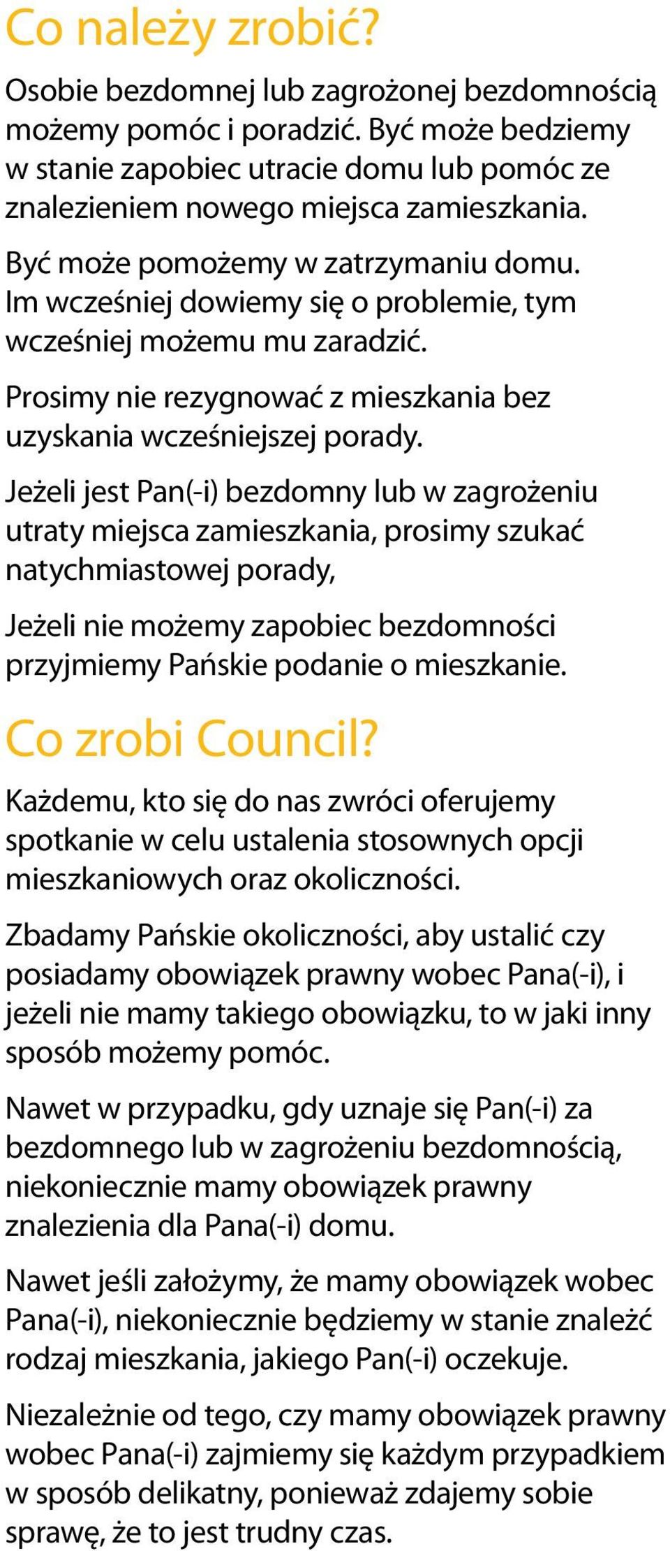 Jeżeli jest Pan(-i) bezdomny lub w zagrożeniu utraty miejsca zamieszkania, prosimy szukać natychmiastowej porady, Jeżeli nie możemy zapobiec bezdomności przyjmiemy Pańskie podanie o mieszkanie.