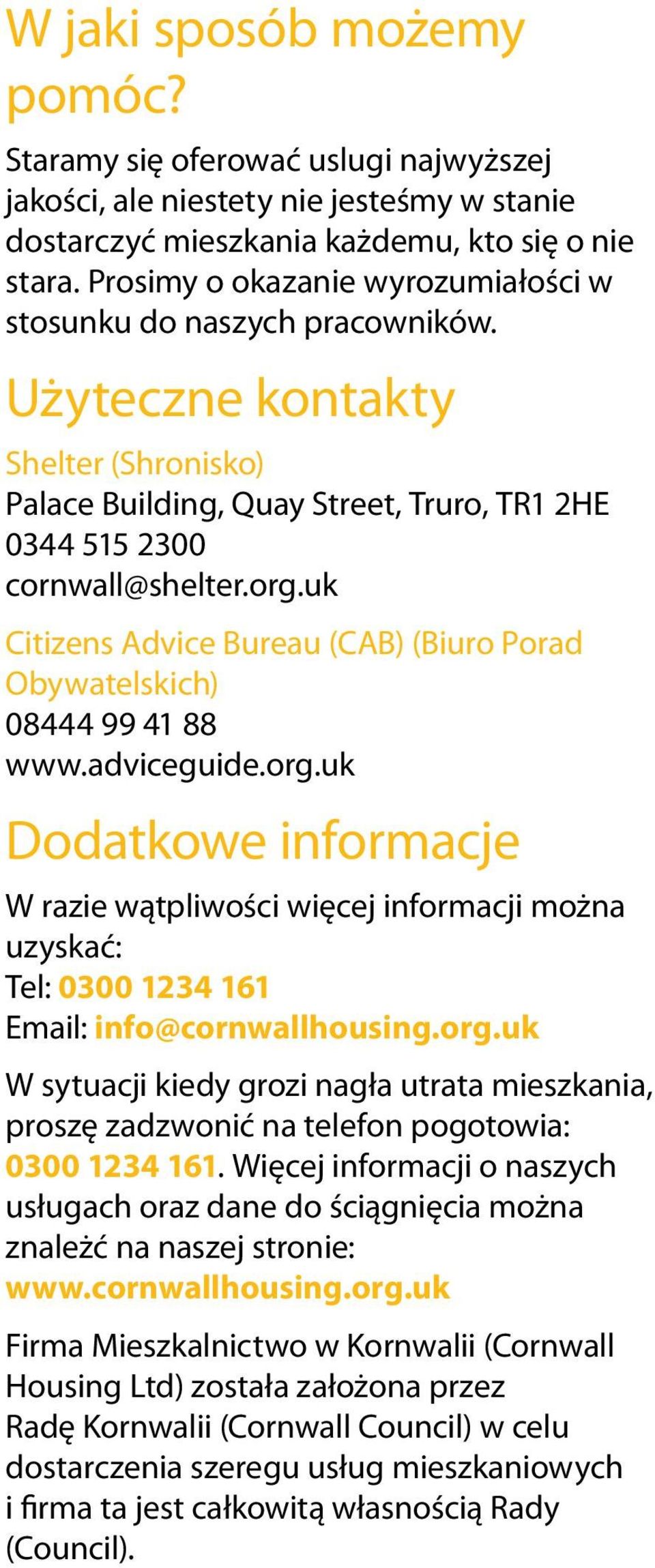 uk Citizens Advice Bureau (CAB) (Biuro Porad Obywatelskich) 08444 99 41 88 www.adviceguide.org.