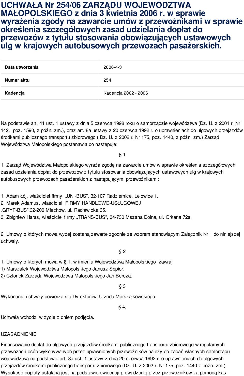 autobusowych przewozach pasażerskich. Data utworzenia 2006-4-3 Numer aktu 254 Kadencja Kadencja 2002-2006 Na podstawie art. 41 ust. 1 ustawy z dnia 5 czerwca 1998 roku o samorządzie województwa (Dz.