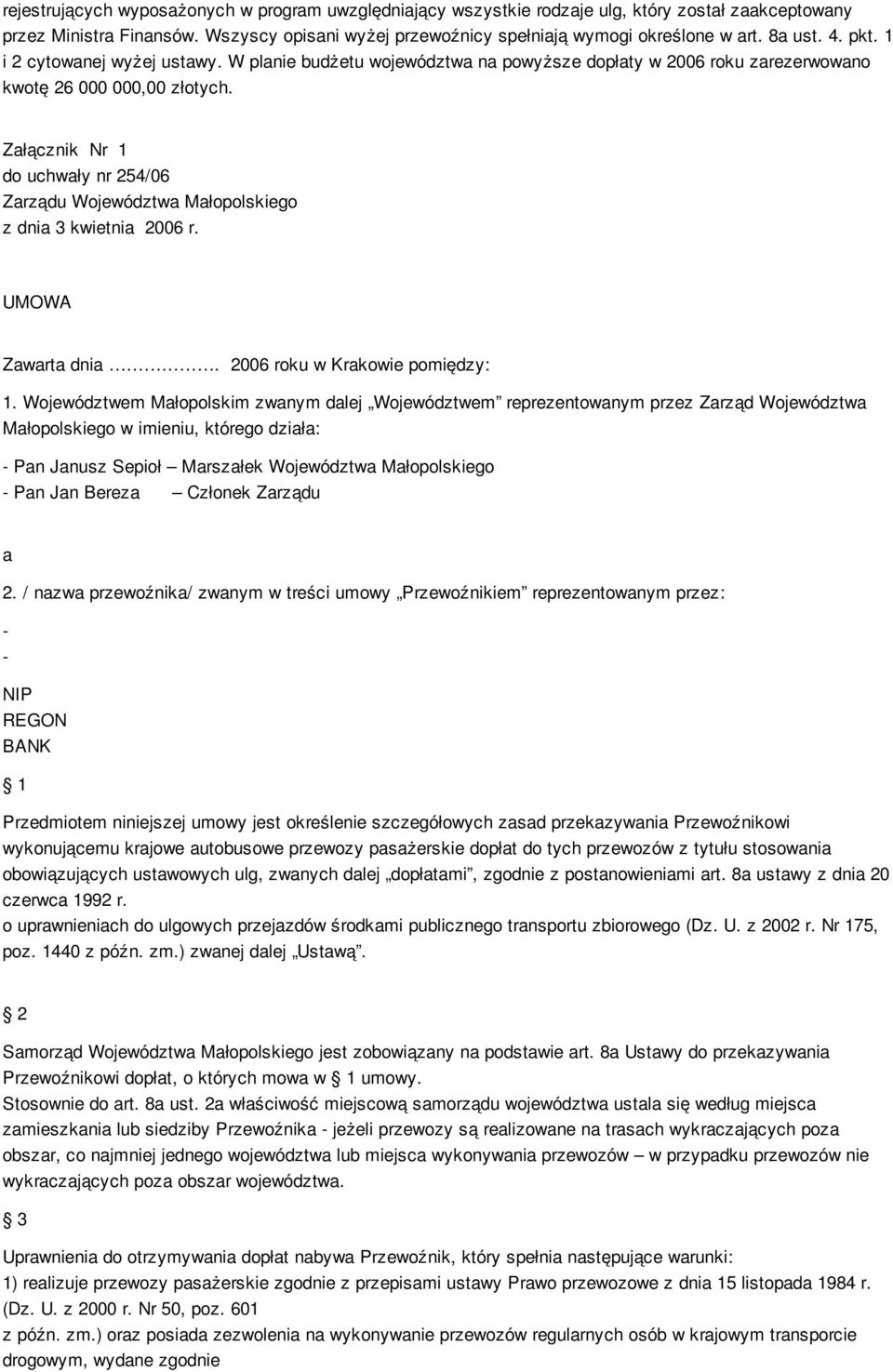 Załącznik Nr 1 do uchwały nr 254/06 Zarządu Województwa Małopolskiego z dnia 3 kwietnia 2006 r. UMOWA Zawarta dnia. 2006 roku w Krakowie pomiędzy: 1.