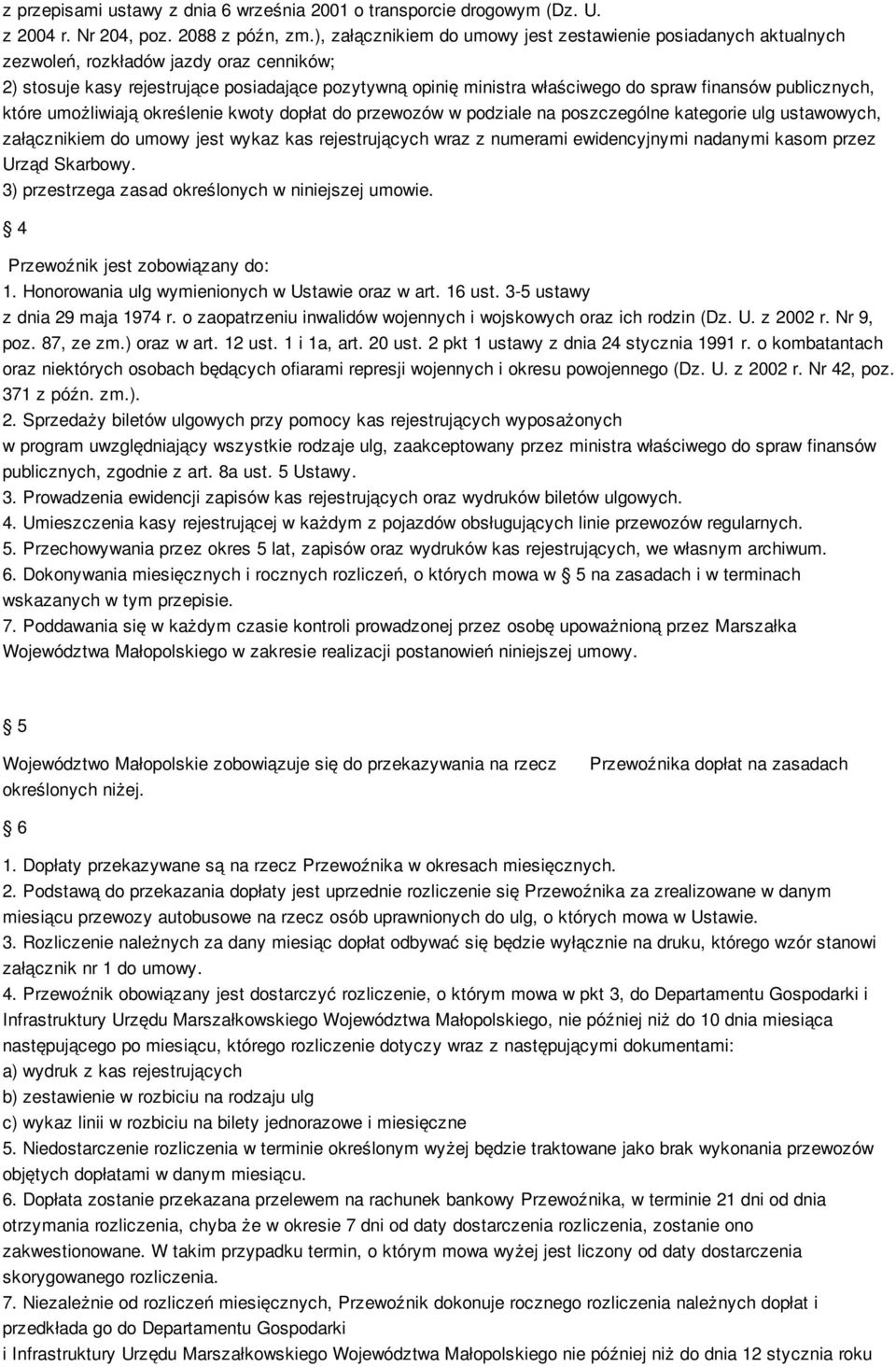 finansów publicznych, które umożliwiają określenie kwoty dopłat do przewozów w podziale na poszczególne kategorie ulg ustawowych, załącznikiem do umowy jest wykaz kas rejestrujących wraz z numerami