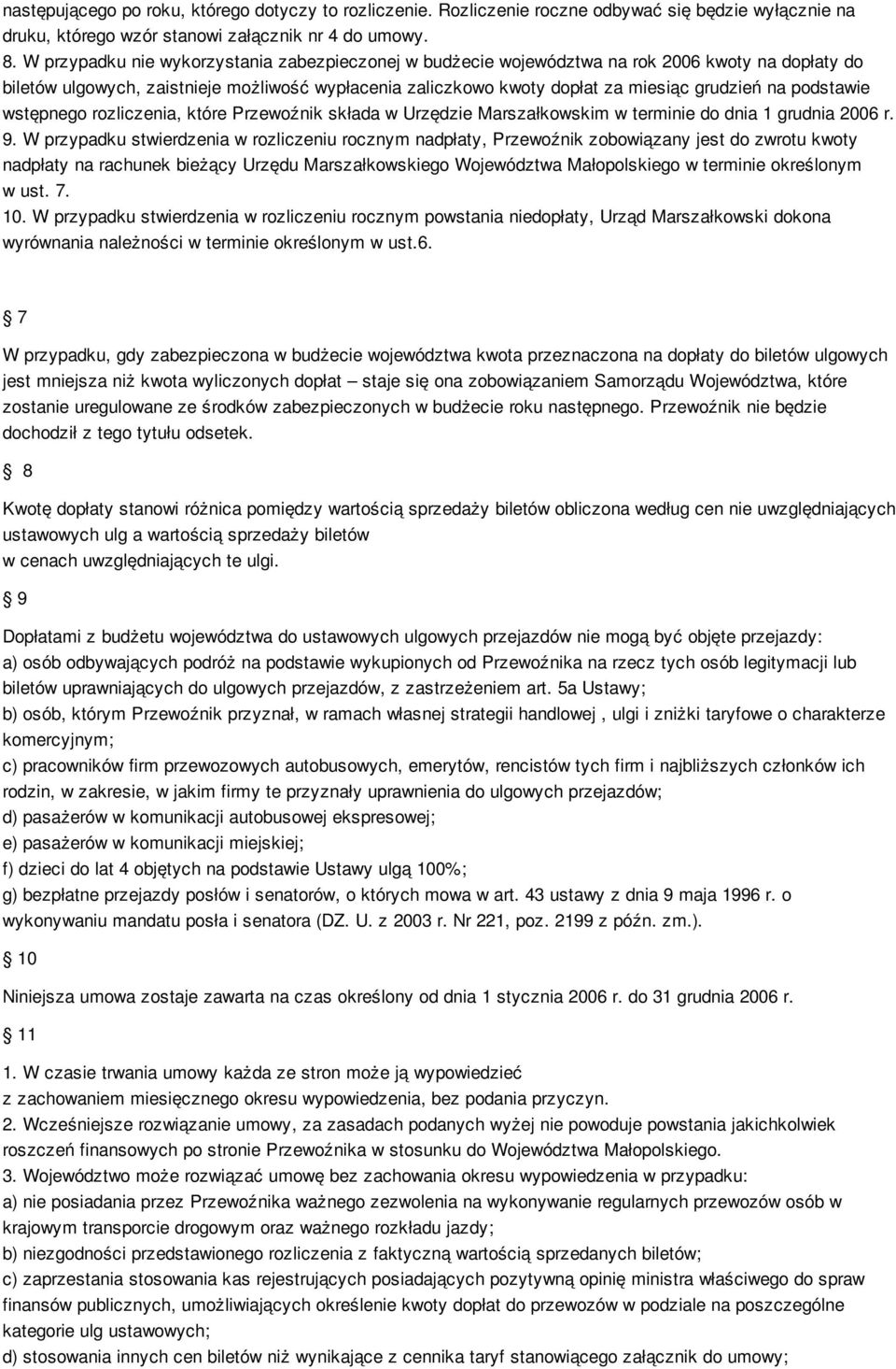 podstawie wstępnego rozliczenia, które Przewoźnik składa w Urzędzie Marszałkowskim w terminie do dnia 1 grudnia 2006 r. 9.