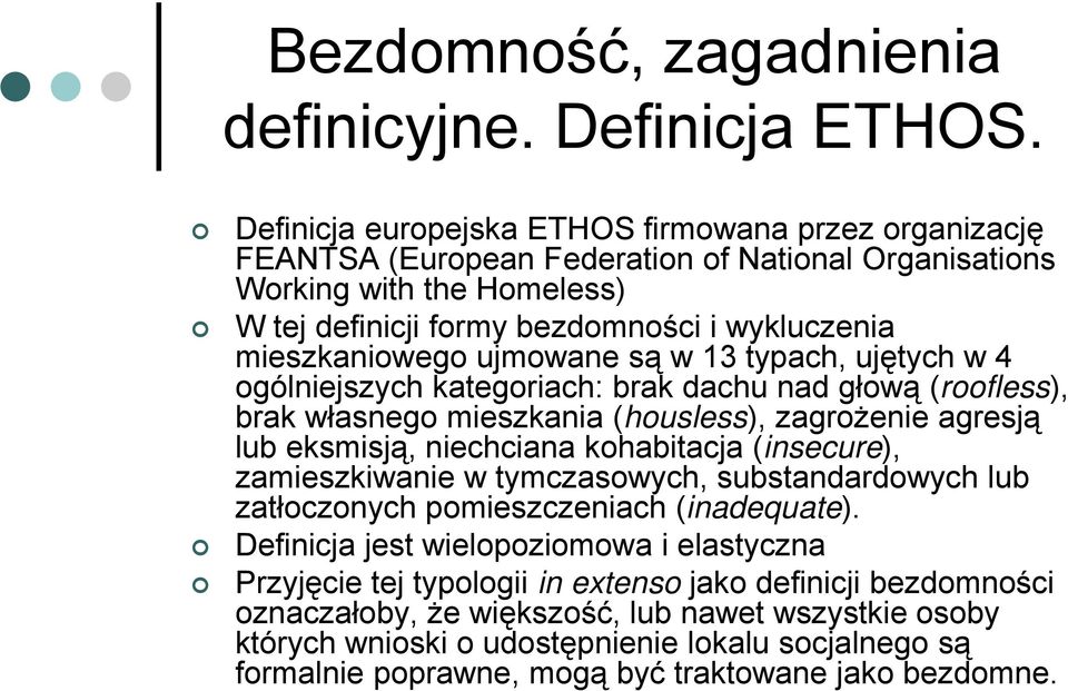 ujmowane są w 13 typach, ujętych w 4 ogólniejszych kategoriach: brak dachu nad głową (roofless), brak własnego mieszkania (housless), zagrożenie agresją lub eksmisją, niechciana kohabitacja