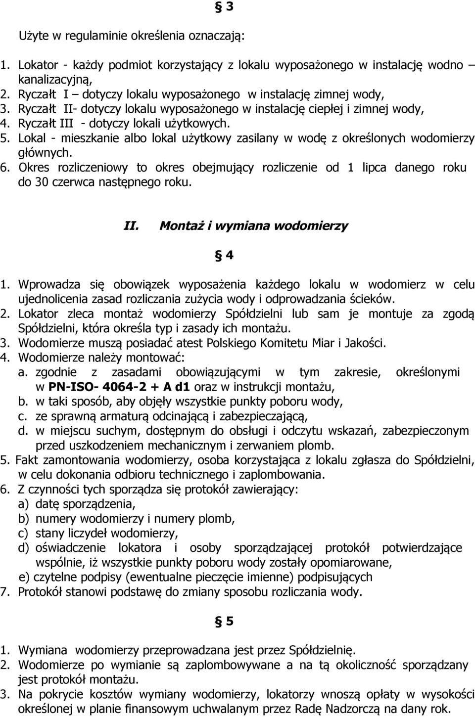 Lokal - mieszkanie albo lokal użytkowy zasilany w wodę z określonych wodomierzy głównych. 6. Okres rozliczeniowy to okres obejmujący rozliczenie od 1 lipca danego roku do 30 czerwca następnego roku.