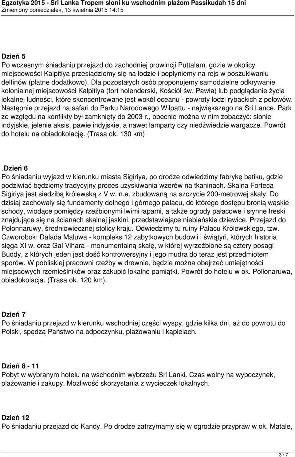 Pawła) lub podglądanie życia lokalnej ludności, które skoncentrowane jest wokół oceanu - powroty łodzi rybackich z połowów.