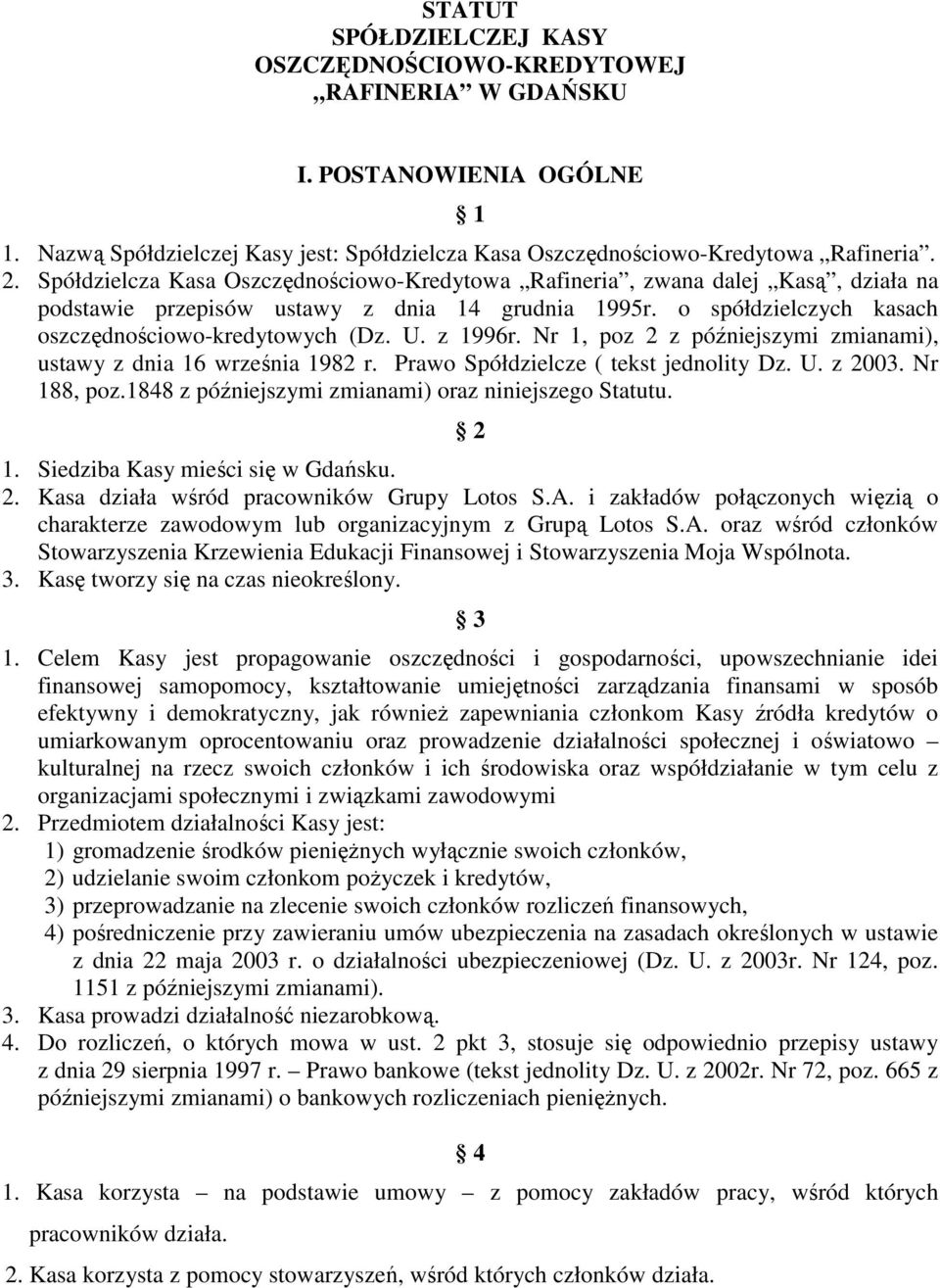 z 1996r. Nr 1, poz 2 z późniejszymi zmianami), ustawy z dnia 16 września 1982 r. Prawo Spółdzielcze ( tekst jednolity Dz. U. z 2003. Nr 188, poz.1848 z późniejszymi zmianami) oraz niniejszego Statutu.
