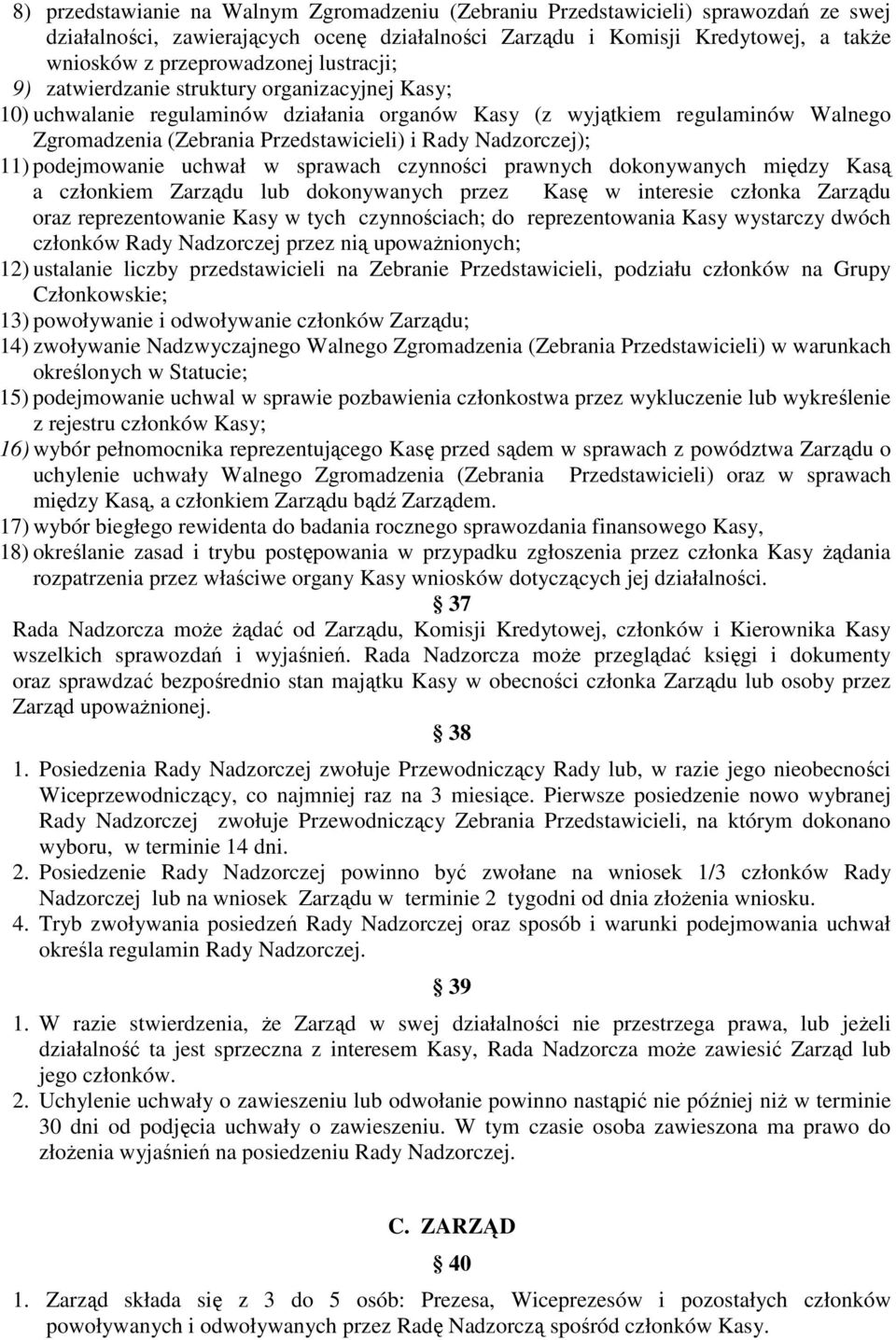 Nadzorczej); 11) podejmowanie uchwał w sprawach czynności prawnych dokonywanych między Kasą a członkiem Zarządu lub dokonywanych przez Kasę w interesie członka Zarządu oraz reprezentowanie Kasy w