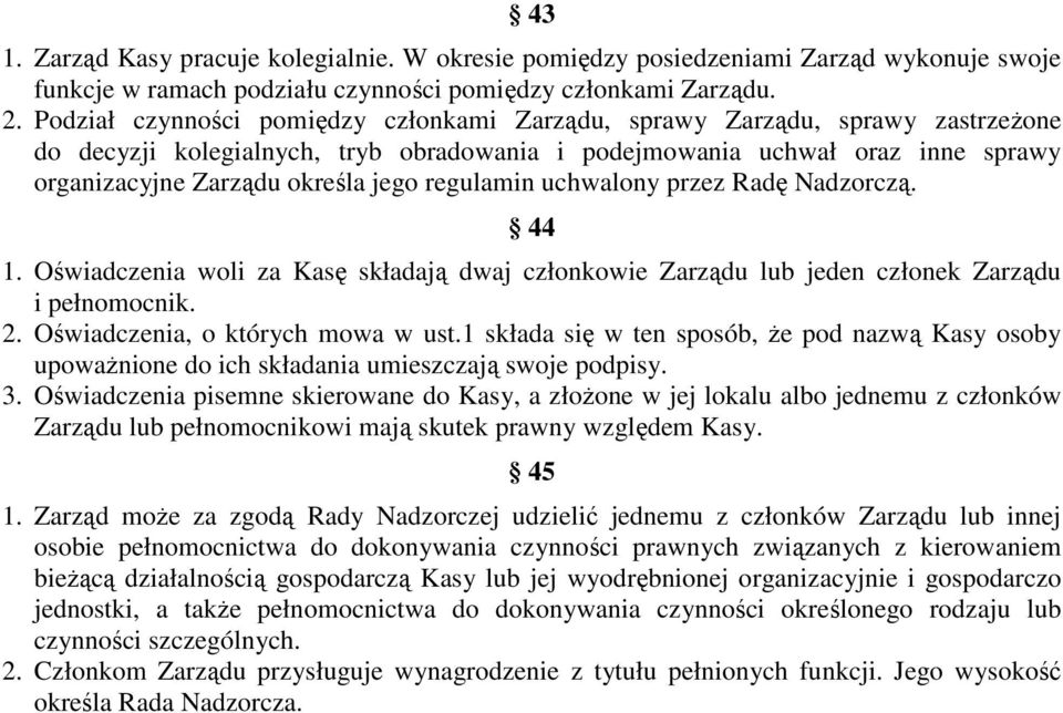 regulamin uchwalony przez Radę Nadzorczą. 44 1. Oświadczenia woli za Kasę składają dwaj członkowie Zarządu lub jeden członek Zarządu i pełnomocnik. 2. Oświadczenia, o których mowa w ust.
