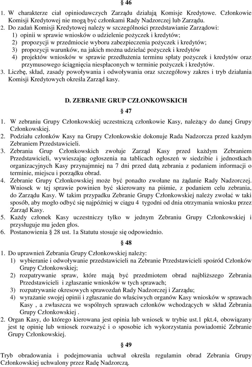 i kredytów; 3) propozycji warunków, na jakich można udzielać pożyczek i kredytów 4) projektów wniosków w sprawie przedłużenia terminu spłaty pożyczek i kredytów oraz przymusowego ściągnięcia