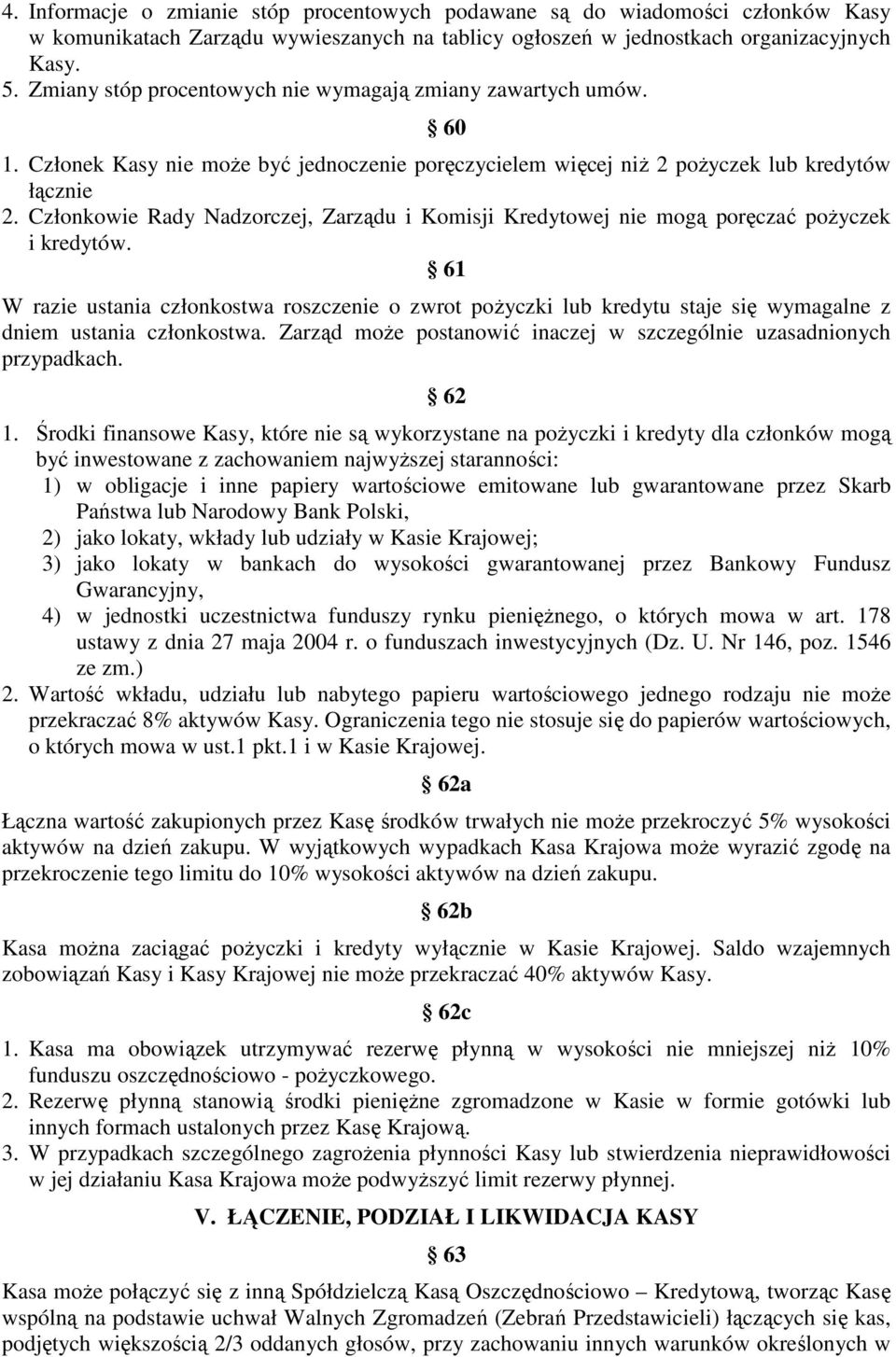 Członkowie Rady Nadzorczej, Zarządu i Komisji Kredytowej nie mogą poręczać pożyczek i kredytów.