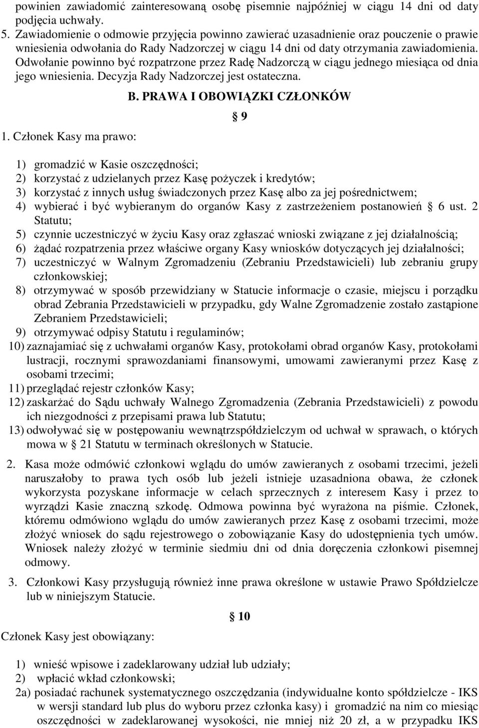 Odwołanie powinno być rozpatrzone przez Radę Nadzorczą w ciągu jednego miesiąca od dnia jego wniesienia. Decyzja Rady Nadzorczej jest ostateczna. 1. Członek Kasy ma prawo: B.