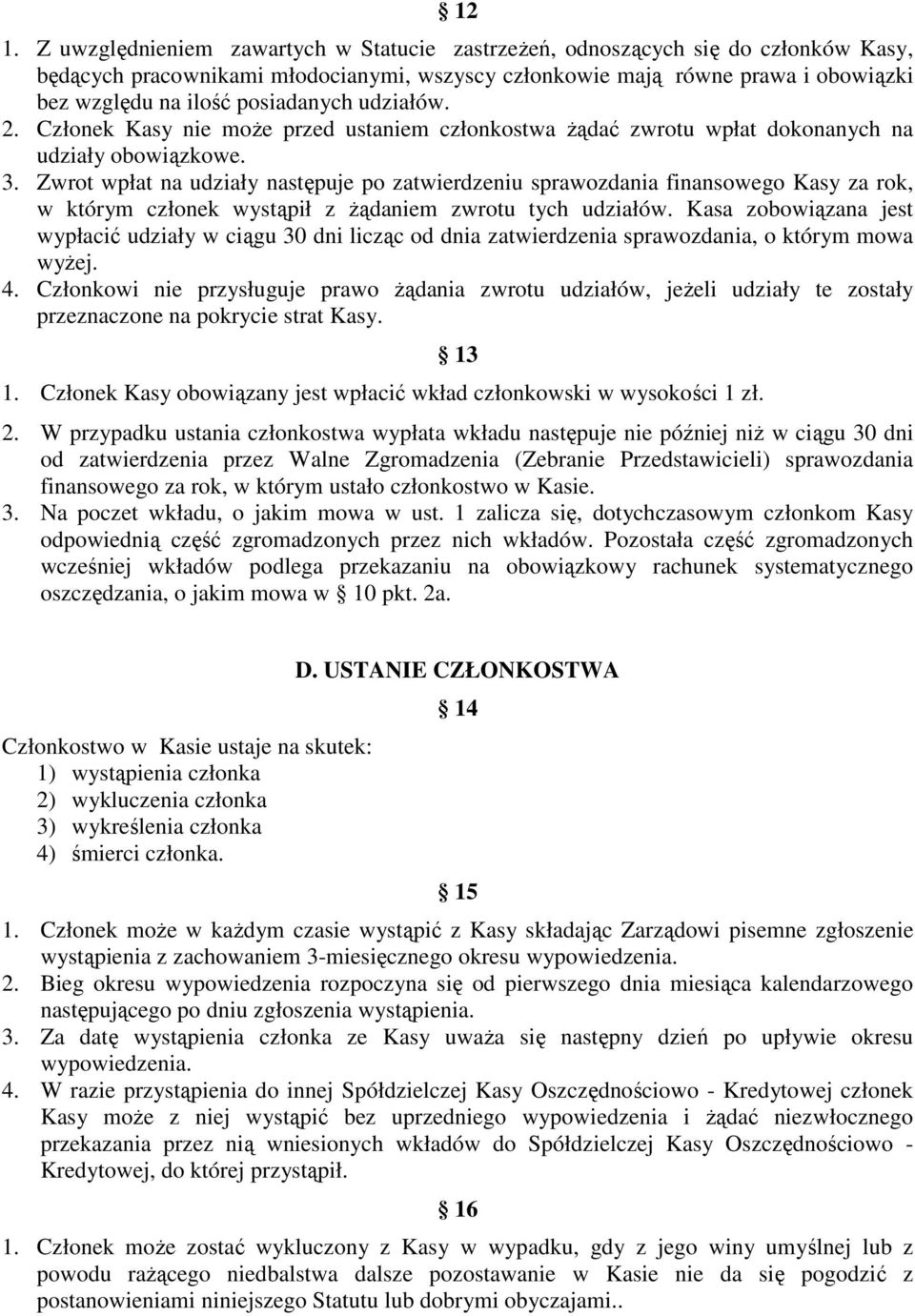 Zwrot wpłat na udziały następuje po zatwierdzeniu sprawozdania finansowego Kasy za rok, w którym członek wystąpił z żądaniem zwrotu tych udziałów.