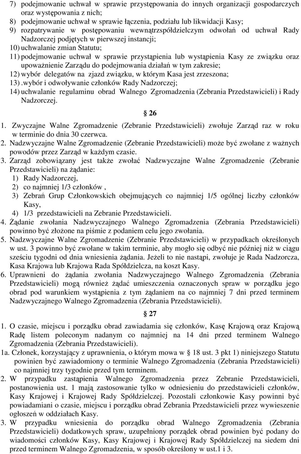 Kasy ze związku oraz upoważnienie Zarządu do podejmowania działań w tym zakresie; 12) wybór delegatów na zjazd związku, w którym Kasa jest zrzeszona; 13).