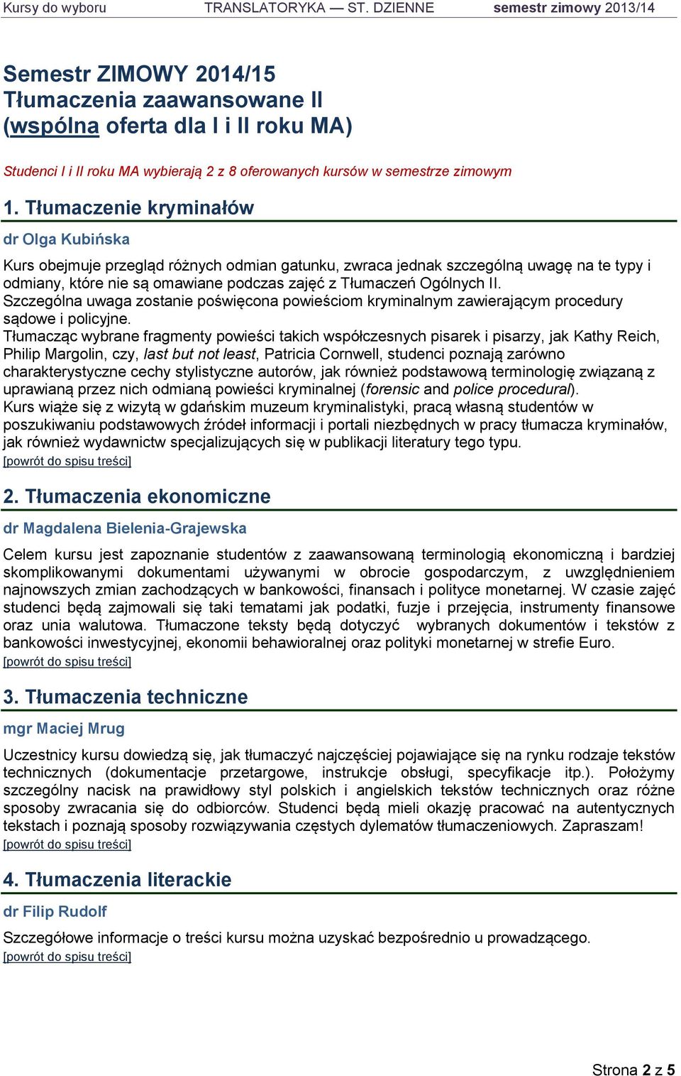 Tłumaczenie kryminałów dr Olga Kubińska Kurs obejmuje przegląd różnych odmian gatunku, zwraca jednak szczególną uwagę na te typy i odmiany, które nie są omawiane podczas zajęć z Tłumaczeń Ogólnych II.