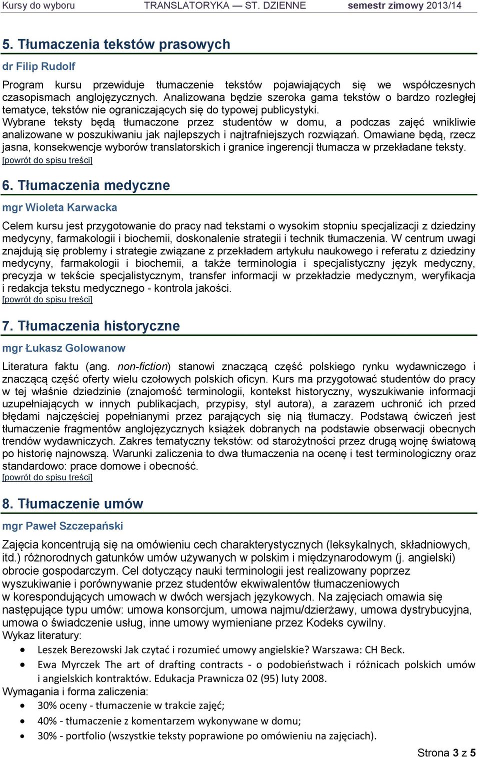 Analizowana będzie szeroka gama tekstów o bardzo rozległej tematyce, tekstów nie ograniczających się do typowej publicystyki.