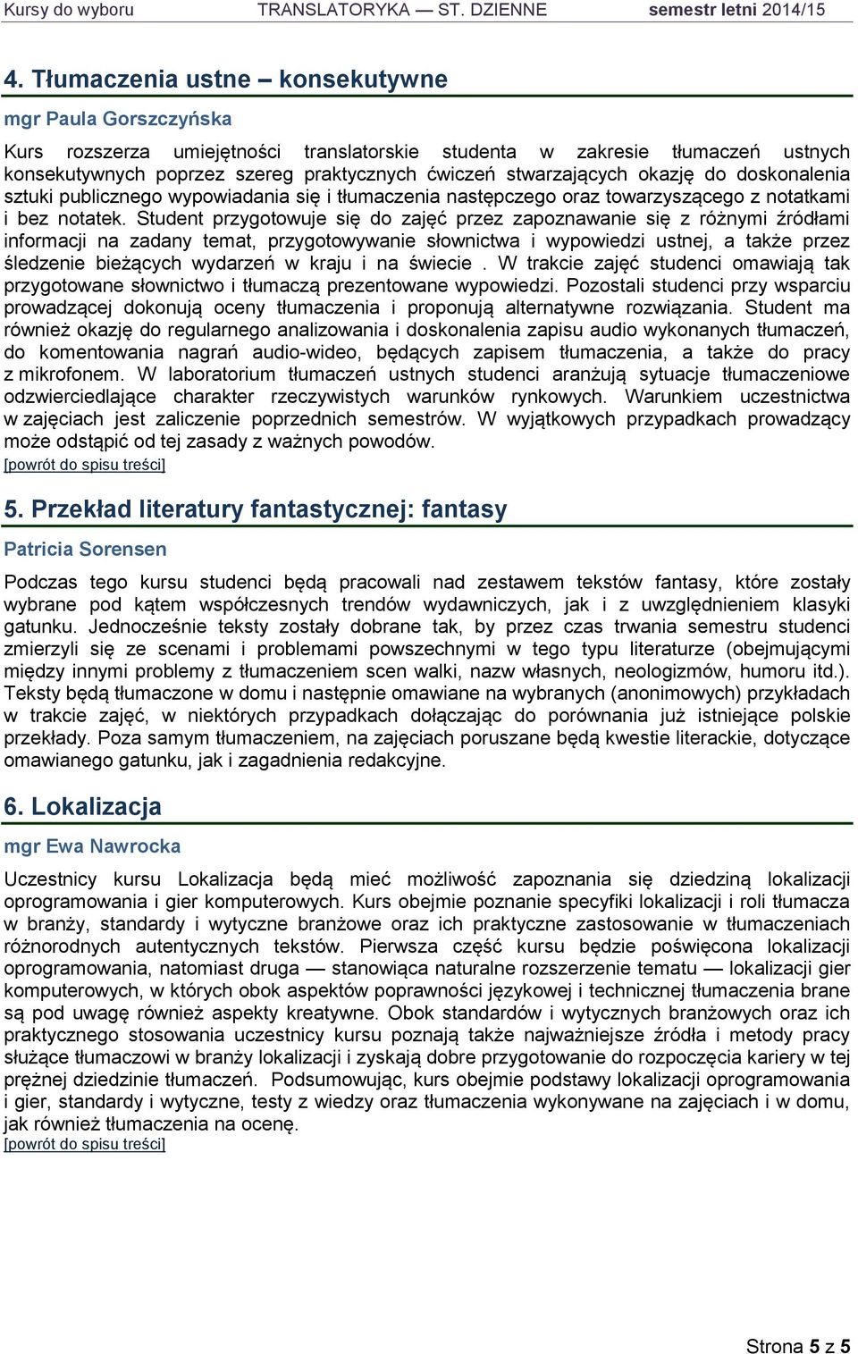 okazję do doskonalenia sztuki publicznego wypowiadania się i tłumaczenia następczego oraz towarzyszącego z notatkami i bez notatek.