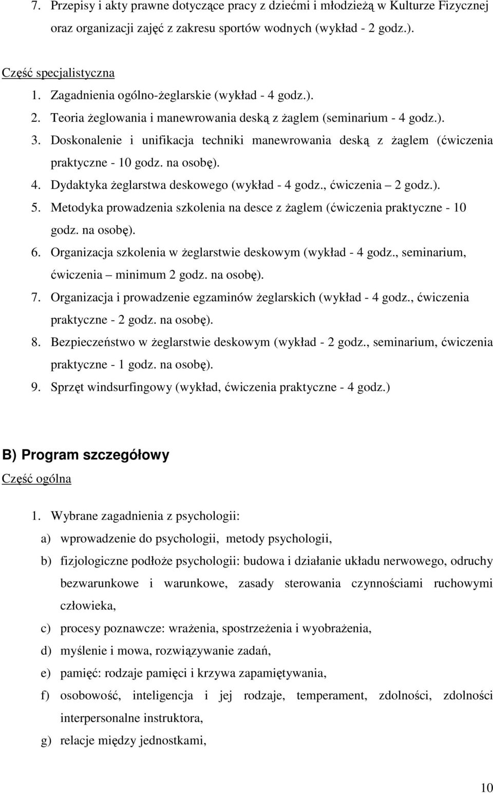 Doskonalenie i unifikacja techniki manewrowania deską z Ŝaglem (ćwiczenia praktyczne - 10 godz. na osobę). 4. Dydaktyka Ŝeglarstwa deskowego (wykład - 4 godz., ćwiczenia 2 godz.). 5.