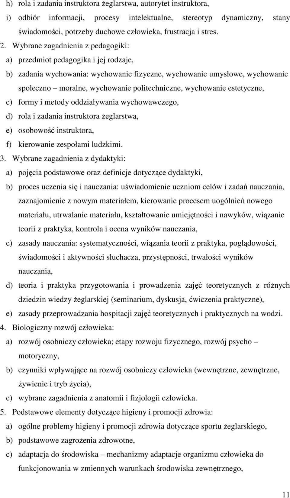 wychowanie estetyczne, c) formy i metody oddziaływania wychowawczego, d) rola i zadania instruktora Ŝeglarstwa, e) osobowość instruktora, f) kierowanie zespołami ludzkimi. 3.