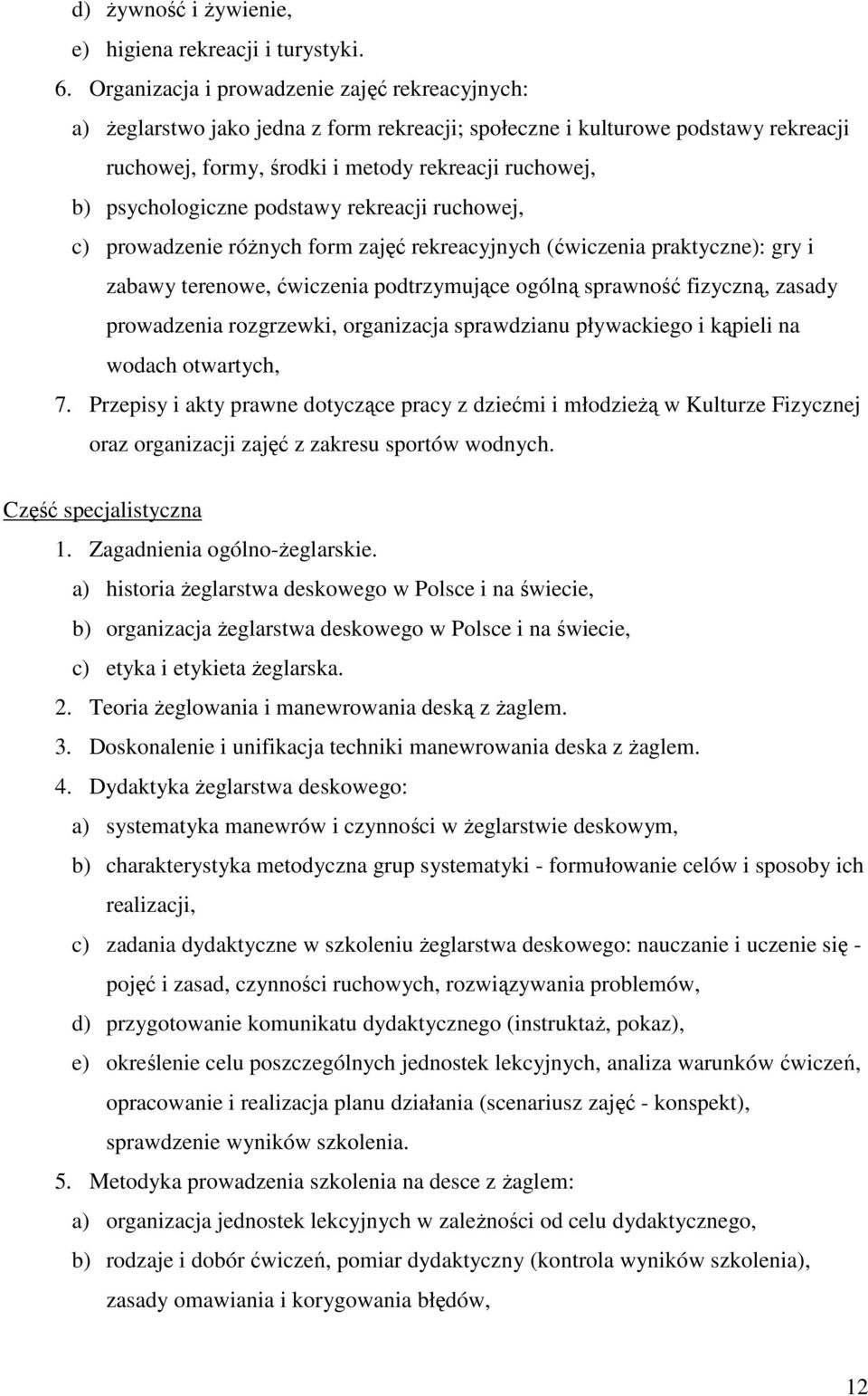 psychologiczne podstawy rekreacji ruchowej, c) prowadzenie róŝnych form zajęć rekreacyjnych (ćwiczenia praktyczne): gry i zabawy terenowe, ćwiczenia podtrzymujące ogólną sprawność fizyczną, zasady