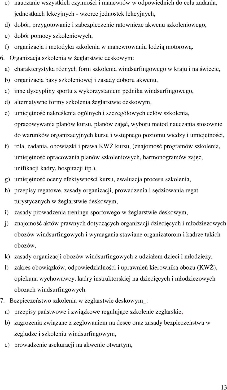 Organizacja szkolenia w Ŝeglarstwie deskowym: a) charakterystyka róŝnych form szkolenia windsurfingowego w kraju i na świecie, b) organizacja bazy szkoleniowej i zasady doboru akwenu, c) inne