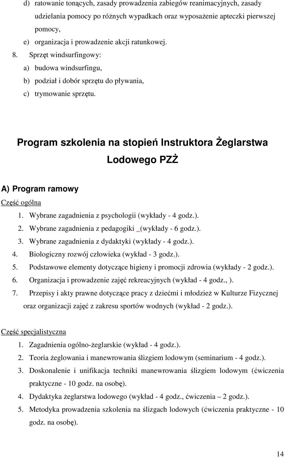 Program szkolenia na stopień Instruktora śeglarstwa Lodowego PZś A) Program ramowy Część ogólna 1. Wybrane zagadnienia z psychologii (wykłady - 4 godz.). 2.