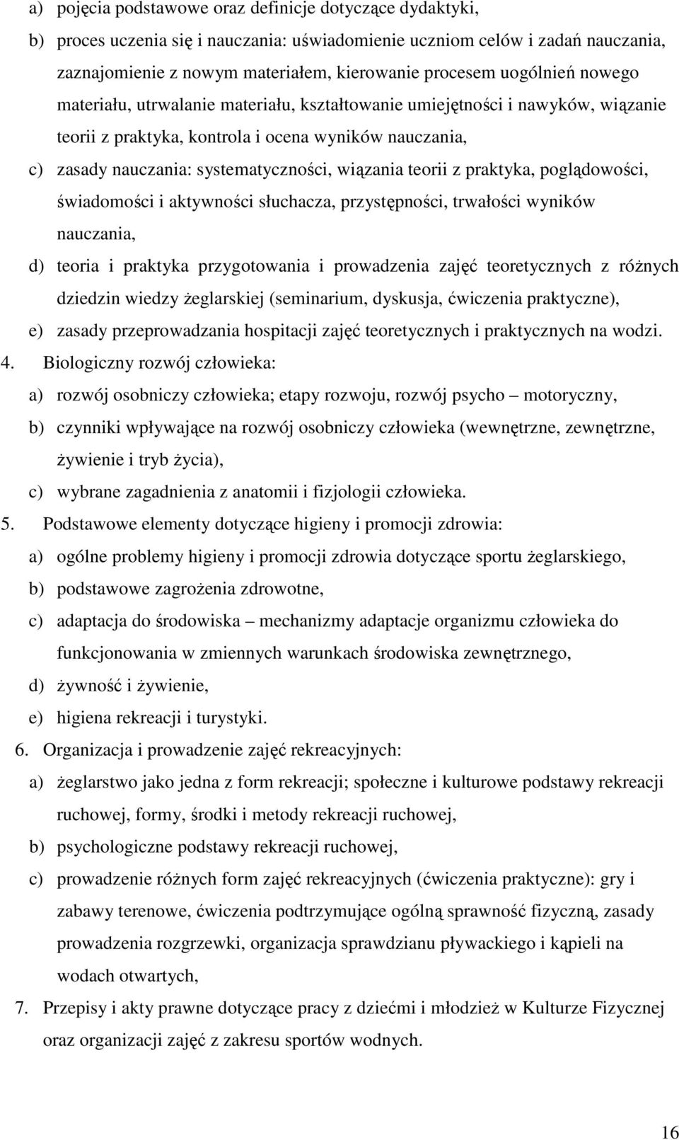 teorii z praktyka, poglądowości, świadomości i aktywności słuchacza, przystępności, trwałości wyników nauczania, d) teoria i praktyka przygotowania i prowadzenia zajęć teoretycznych z róŝnych