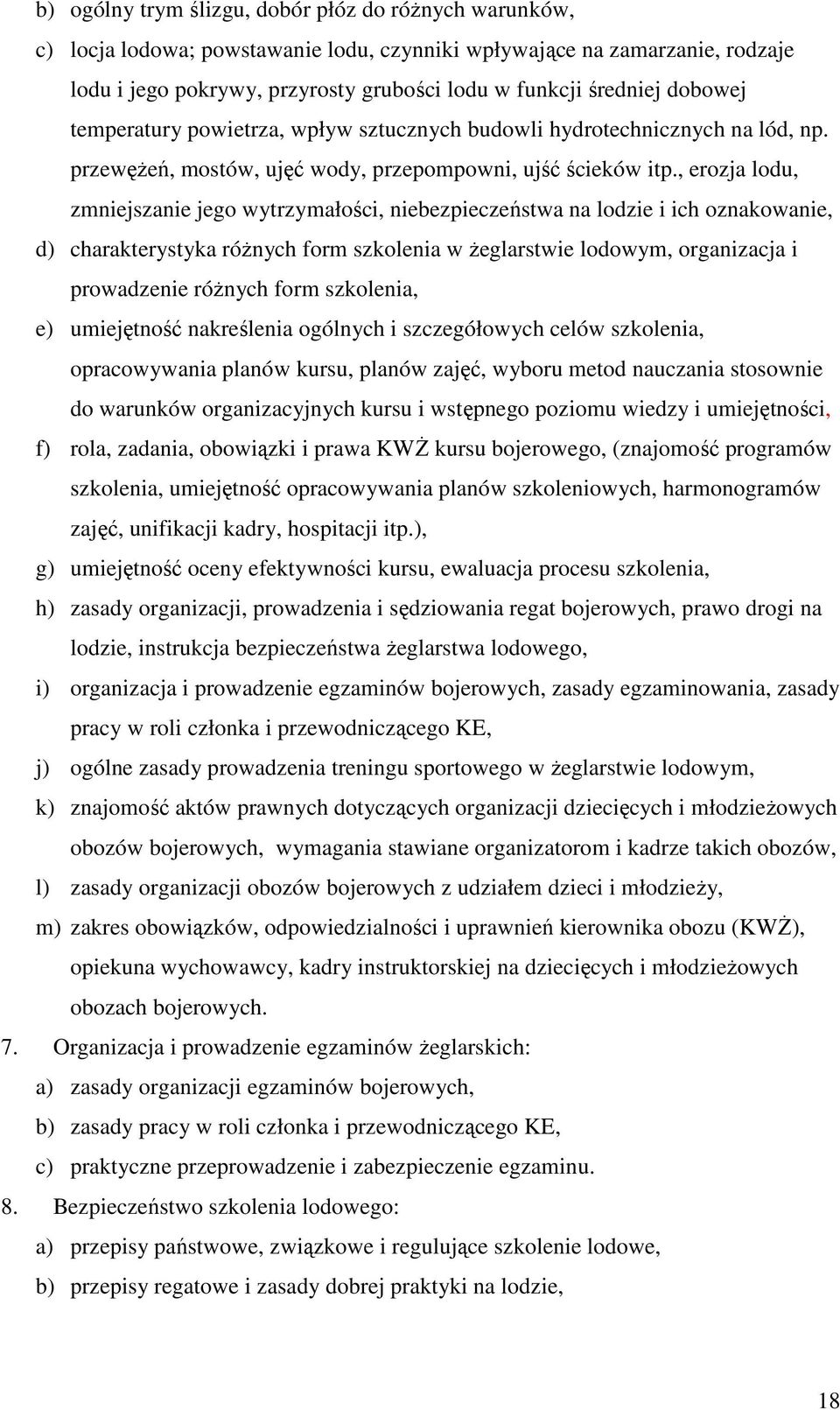 , erozja lodu, zmniejszanie jego wytrzymałości, niebezpieczeństwa na lodzie i ich oznakowanie, d) charakterystyka róŝnych form szkolenia w Ŝeglarstwie lodowym, organizacja i prowadzenie róŝnych form