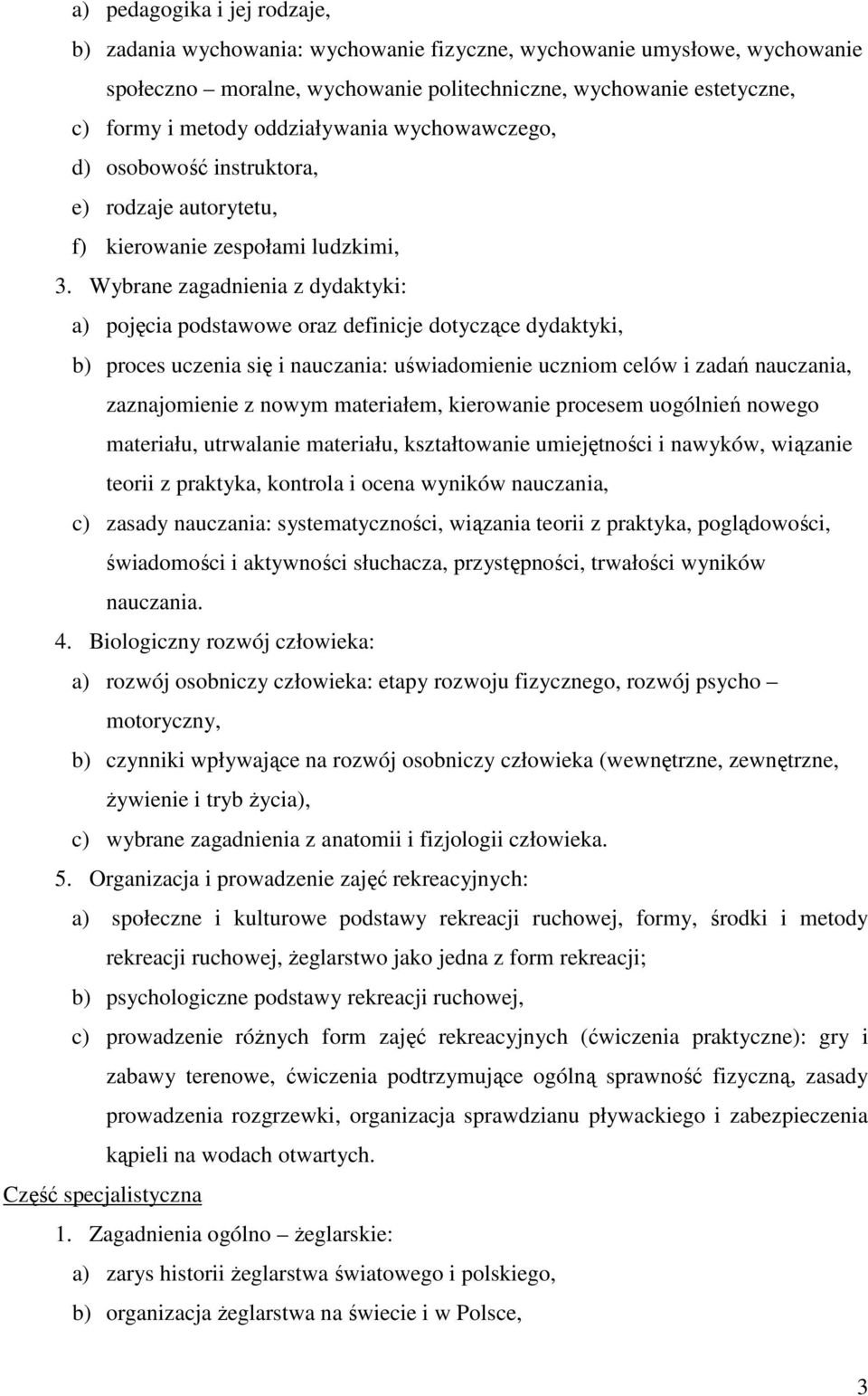 Wybrane zagadnienia z dydaktyki: a) pojęcia podstawowe oraz definicje dotyczące dydaktyki, b) proces uczenia się i nauczania: uświadomienie uczniom celów i zadań nauczania, zaznajomienie z nowym