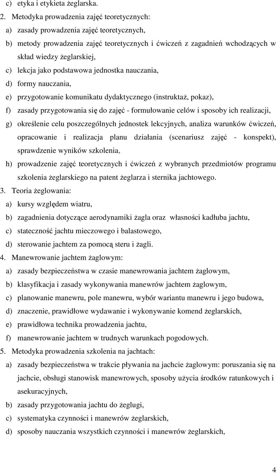 jako podstawowa jednostka nauczania, d) formy nauczania, e) przygotowanie komunikatu dydaktycznego (instruktaŝ, pokaz), f) zasady przygotowania się do zajęć - formułowanie celów i sposoby ich