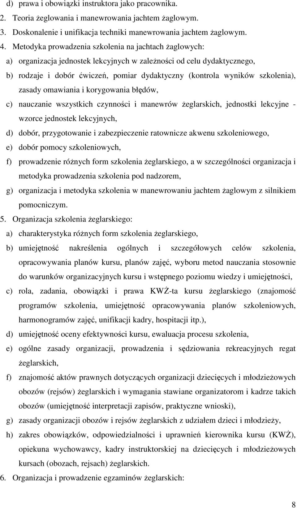 szkolenia), zasady omawiania i korygowania błędów, c) nauczanie wszystkich czynności i manewrów Ŝeglarskich, jednostki lekcyjne - wzorce jednostek lekcyjnych, d) dobór, przygotowanie i zabezpieczenie