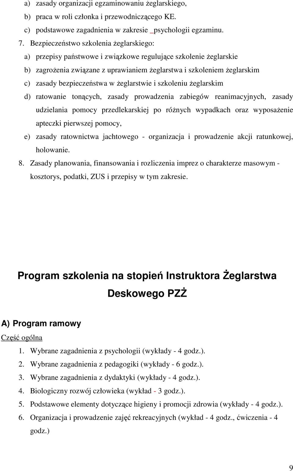 bezpieczeństwa w Ŝeglarstwie i szkoleniu Ŝeglarskim d) ratowanie tonących, zasady prowadzenia zabiegów reanimacyjnych, zasady udzielania pomocy przedlekarskiej po róŝnych wypadkach oraz wyposaŝenie