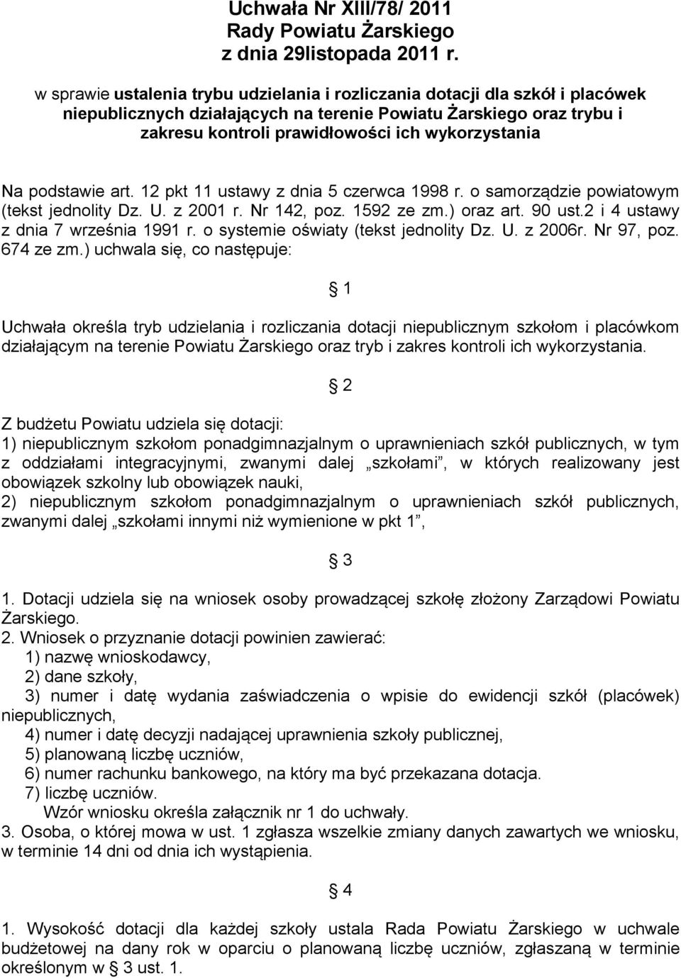 Na podstawie art. 12 pkt 11 ustawy z dnia 5 czerwca 1998 r. o samorządzie powiatowym (tekst jednolity Dz. U. z 2001 r. Nr 142, poz. 1592 ze zm.) oraz art. 90 ust.2 i 4 ustawy z dnia 7 września 1991 r.