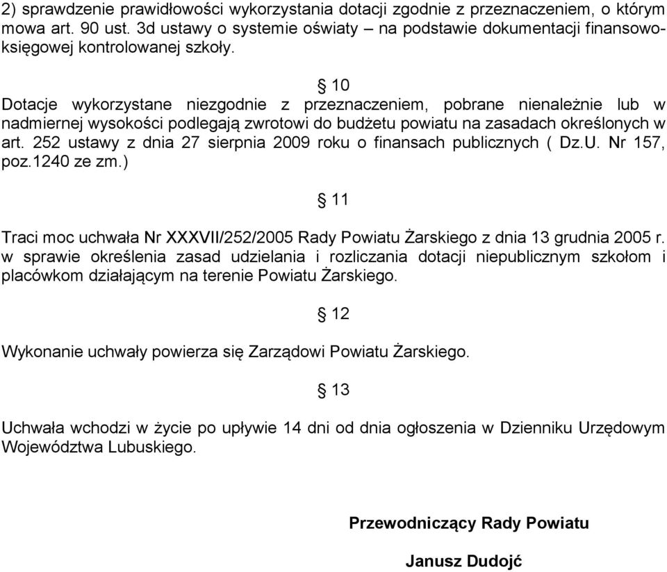 252 ustawy z dnia 27 sierpnia 2009 roku o finansach publicznych ( Dz.U. Nr 157, poz.1240 ze zm.) 11 Traci moc uchwała Nr XXXVII/252/2005 Rady Powiatu Żarskiego z dnia 13 grudnia 2005 r.