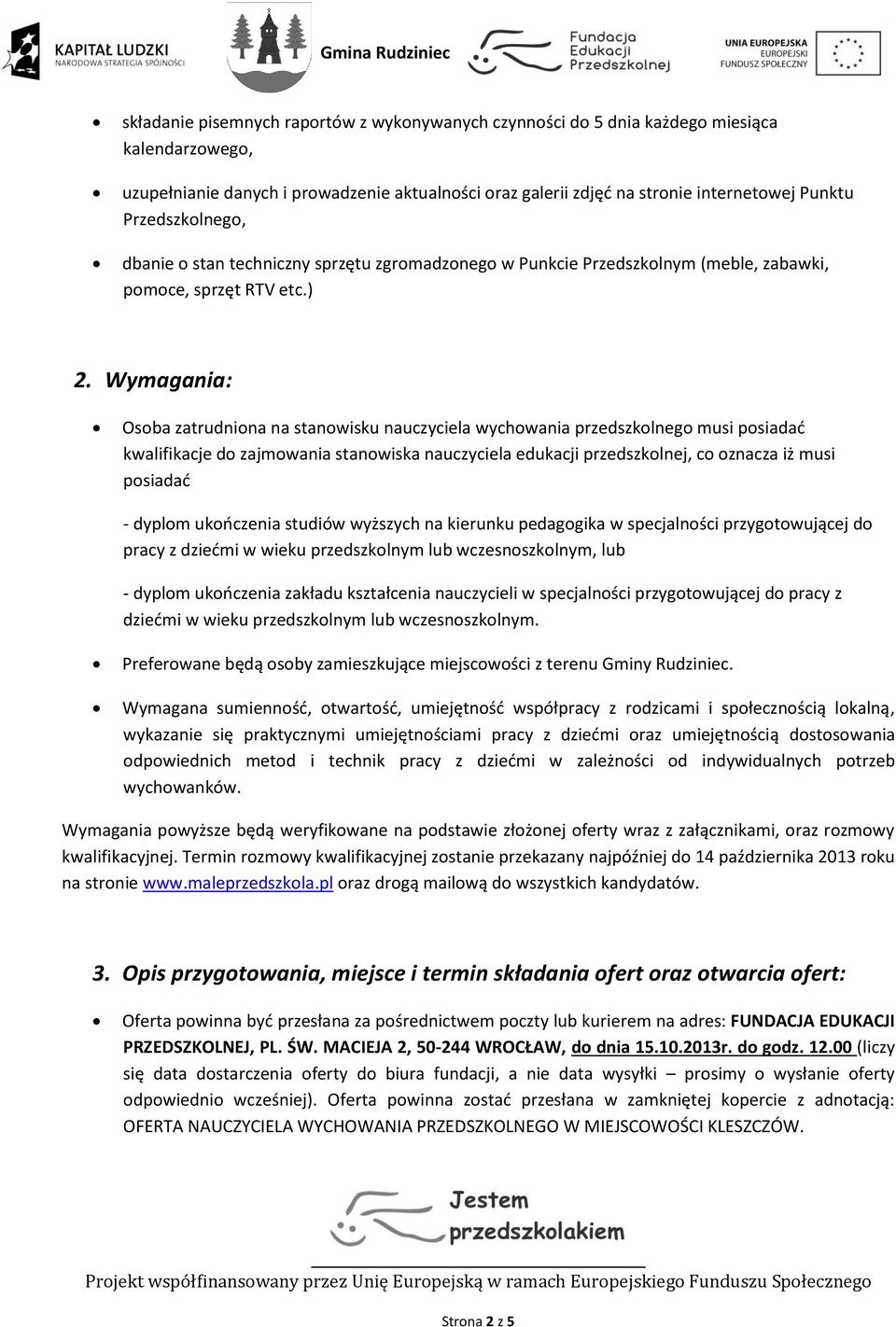 przedszkolnego musi posiadać kwalifikacje do zajmowania stanowiska nauczyciela edukacji przedszkolnej, co oznacza iż musi posiadać - dyplom ukończenia studiów wyższych na kierunku pedagogika w