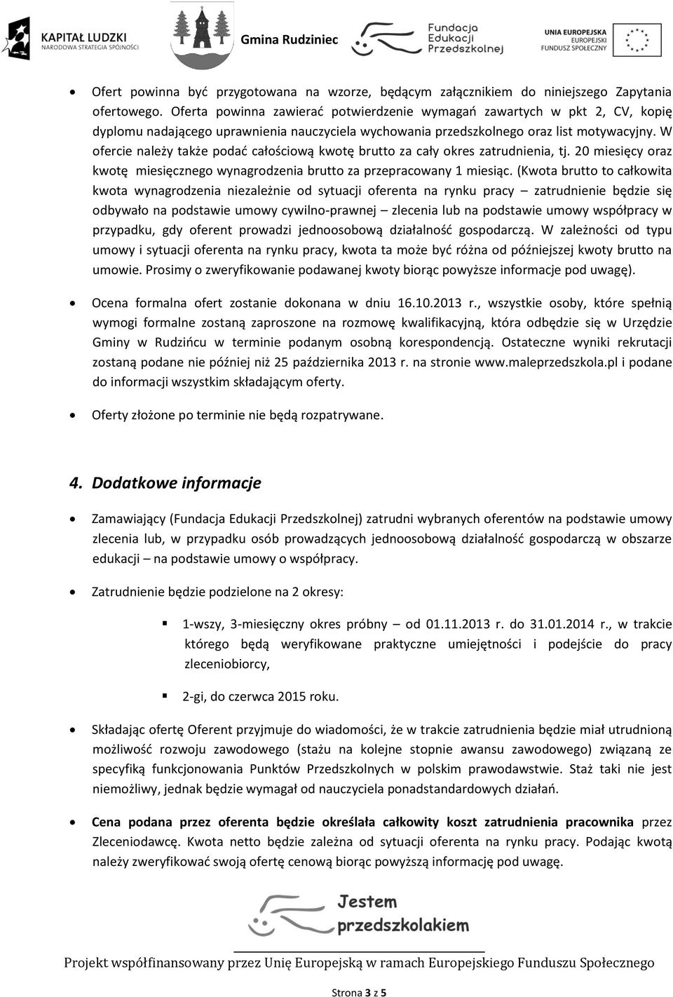 wynagrodzenia brutto za przepracowany 1 miesiąc (Kwota brutto to całkowita kwota wynagrodzenia niezależnie od sytuacji oferenta na rynku pracy zatrudnienie będzie się odbywało na podstawie umowy