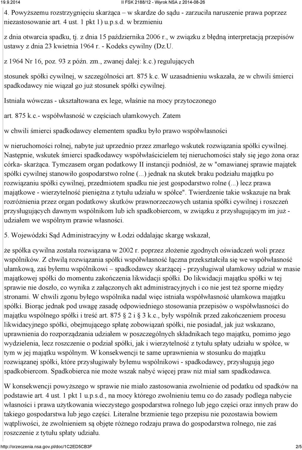 875 k.c. W uzasadnieniu wskazała, że w chwili śmierci spadkodawcy nie wiązał go już stosunek spółki cywilnej. Istniała wówczas - ukształtowana ex lege, właśnie na mocy przytoczonego art. 875 k.c.- współwłasność w częściach ułamkowych.