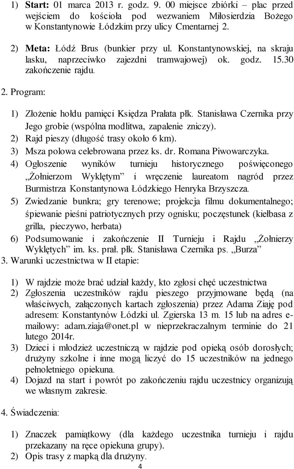 Stanisława Czernika przy Jego grobie (wspólna modlitwa, zapalenie zniczy). 2) Rajd pieszy (długość trasy około 6 km). 3) Msza polowa celebrowana przez ks. dr. Romana Piwowarczyka.